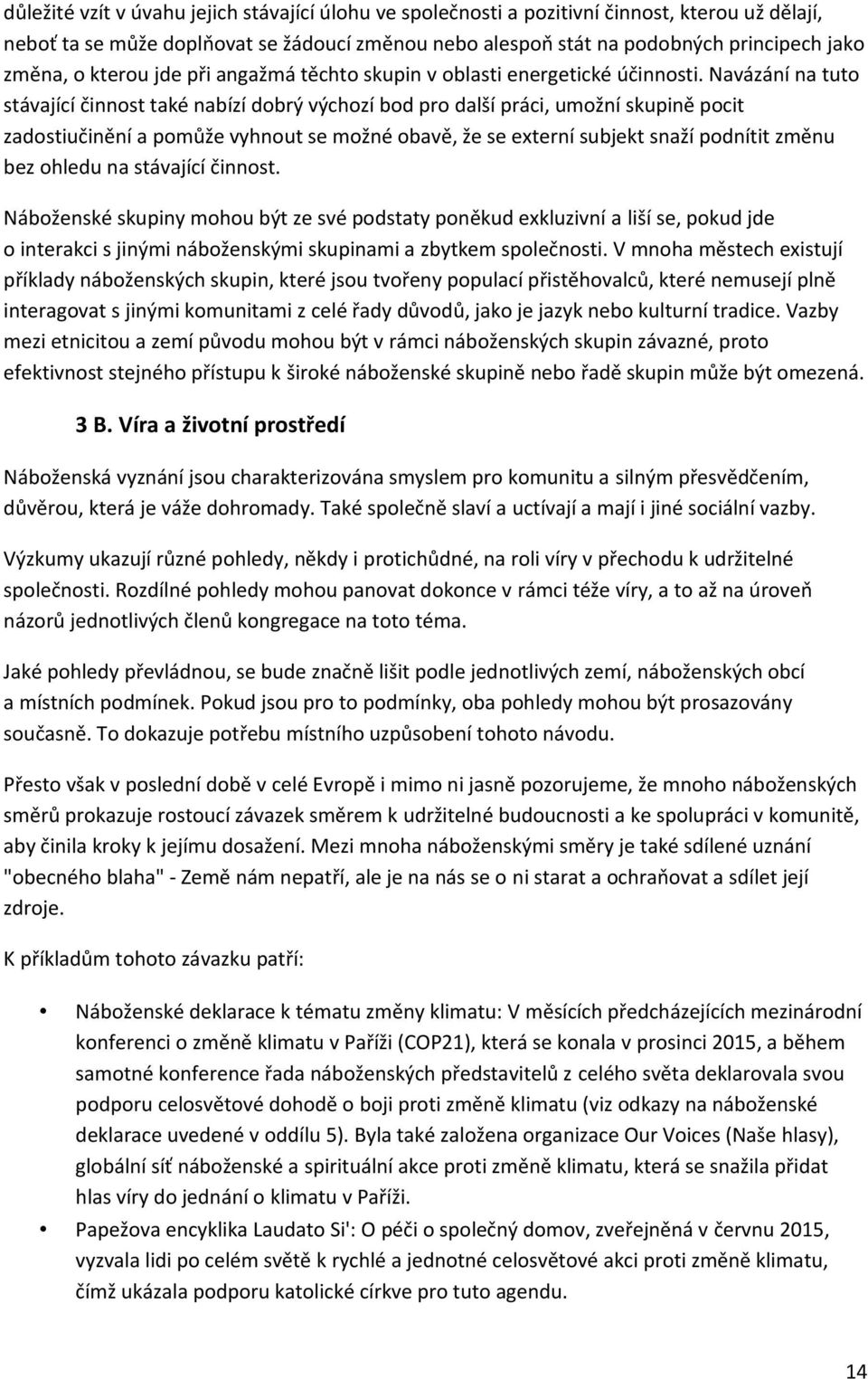 Navázání na tuto stávající činnost také nabízí dobrý výchozí bod pro další práci, umožní skupině pocit zadostiučinění a pomůže vyhnout se možné obavě, že se externí subjekt snaží podnítit změnu bez