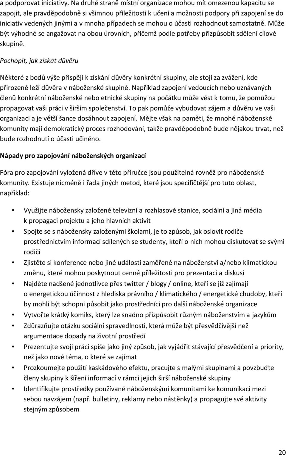 případech se mohou o účasti rozhodnout samostatně. Může být výhodné se angažovat na obou úrovních, přičemž podle potřeby přizpůsobit sdělení cílové skupině.