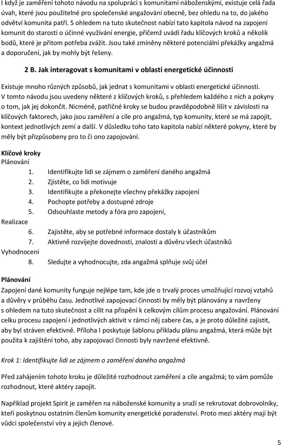 S ohledem na tuto skutečnost nabízí tato kapitola návod na zapojení komunit do starosti o účinné využívání energie, přičemž uvádí řadu klíčových kroků a několik bodů, které je přitom potřeba zvážit.