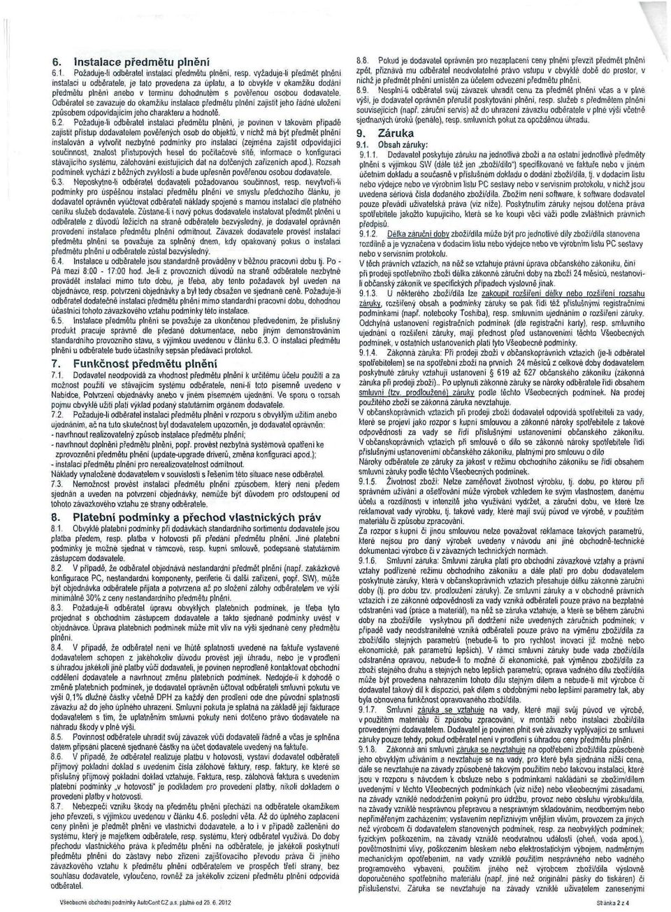 Odběratel se zavazuje do okamžiku instalace předmětu plněni zajistit jeho řadne uloženi způsobem odpovídajícím jeho charakteru a hodnotě.