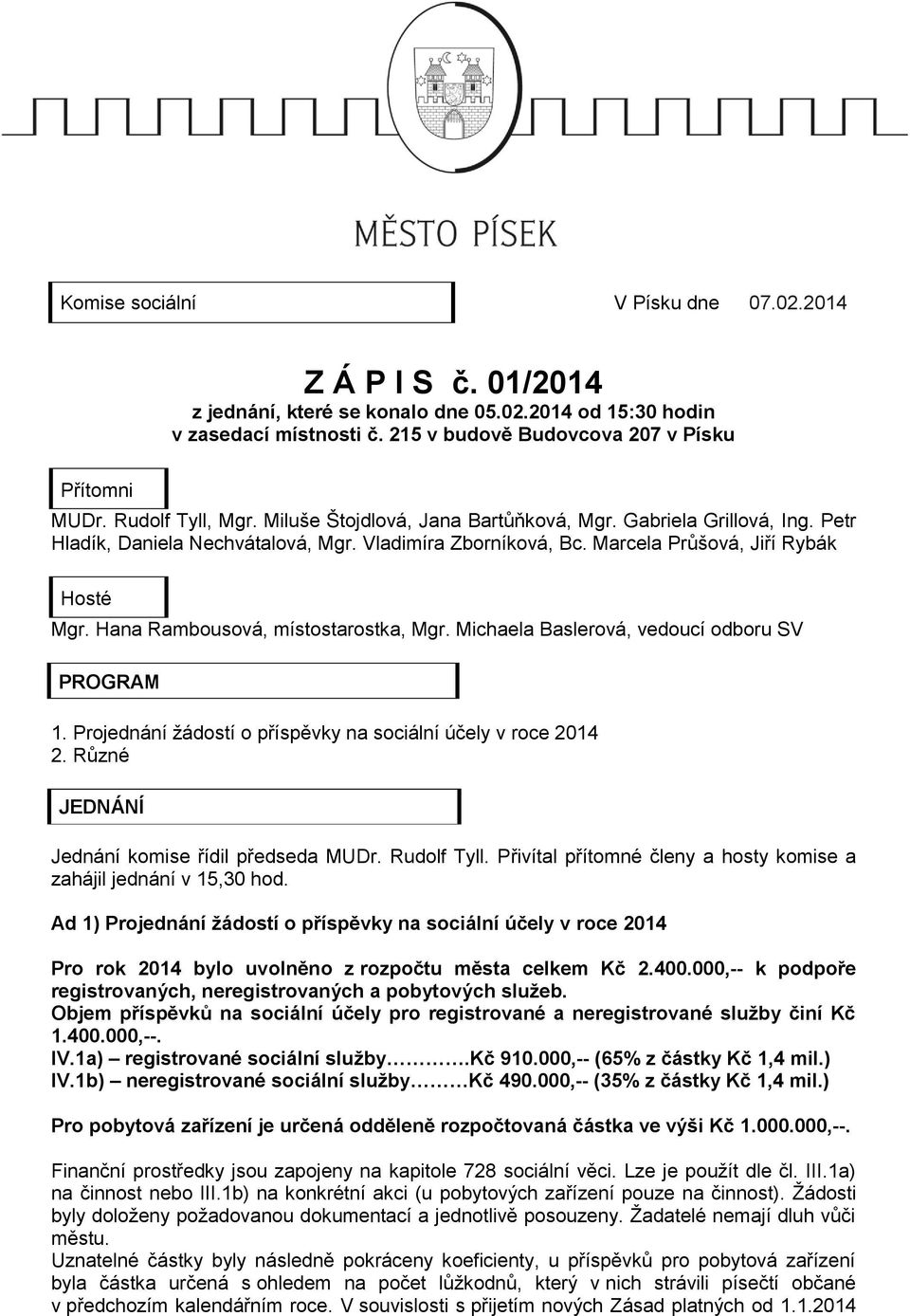 Hana Rambousová, místostarostka, Mgr. Michaela Baslerová, vedoucí odboru SV PROGRAM 1. Projednání žádostí o příspěvky na sociální účely v roce 2014 2. Různé JEDNÁNÍ Jednání komise řídil předseda MUDr.