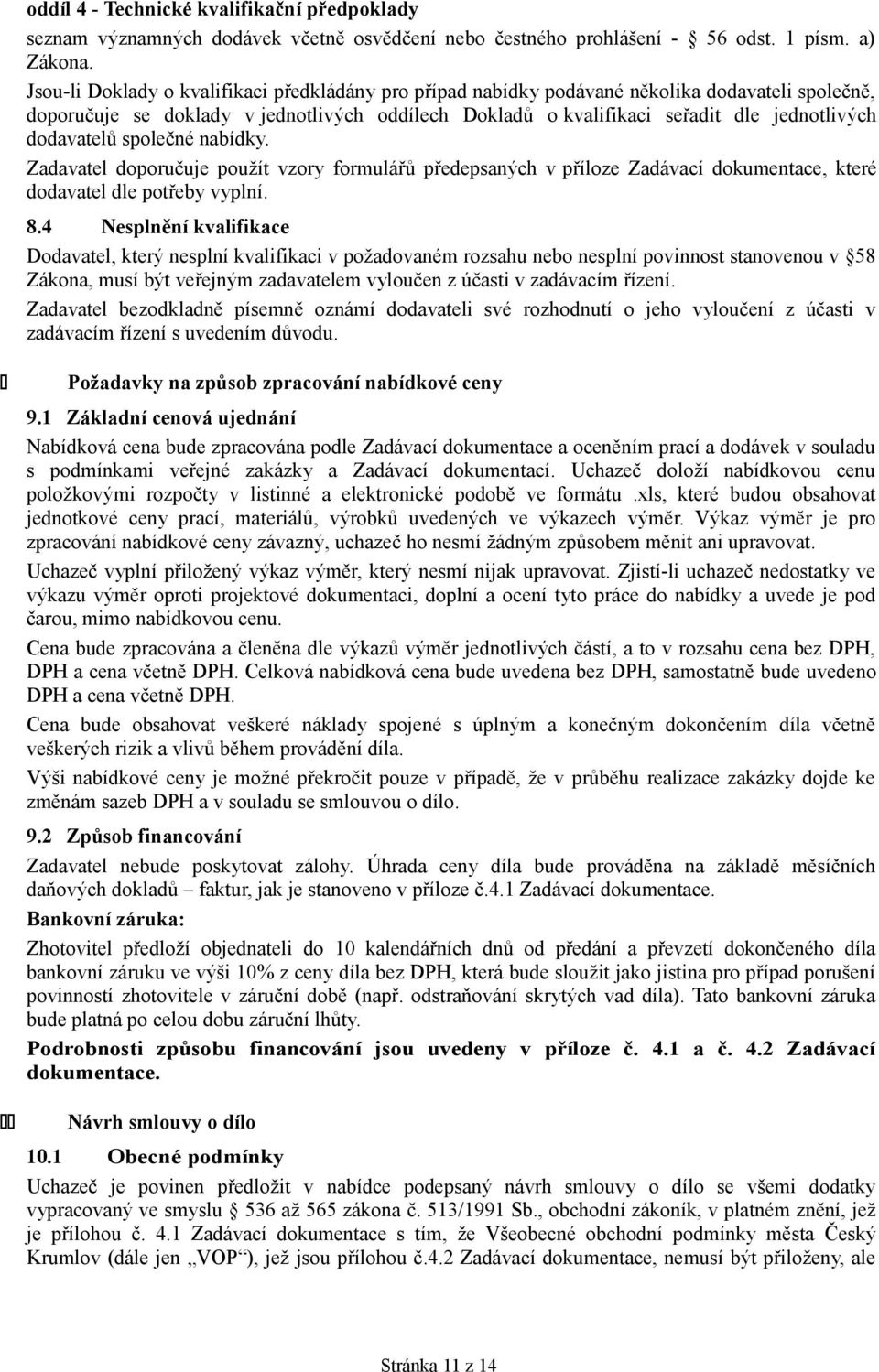 dodavatelů společné nabídky. Zadavatel doporučuje použít vzory formulářů předepsaných v příloze Zadávací dokumentace, které dodavatel dle potřeby vyplní. 8.