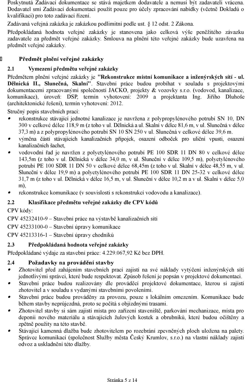 12 odst. 2 Zákona. Předpokládaná hodnota veřejné zakázky je stanovena jako celková výše peněžitého závazku zadavatele za předmět veřejné zakázky.