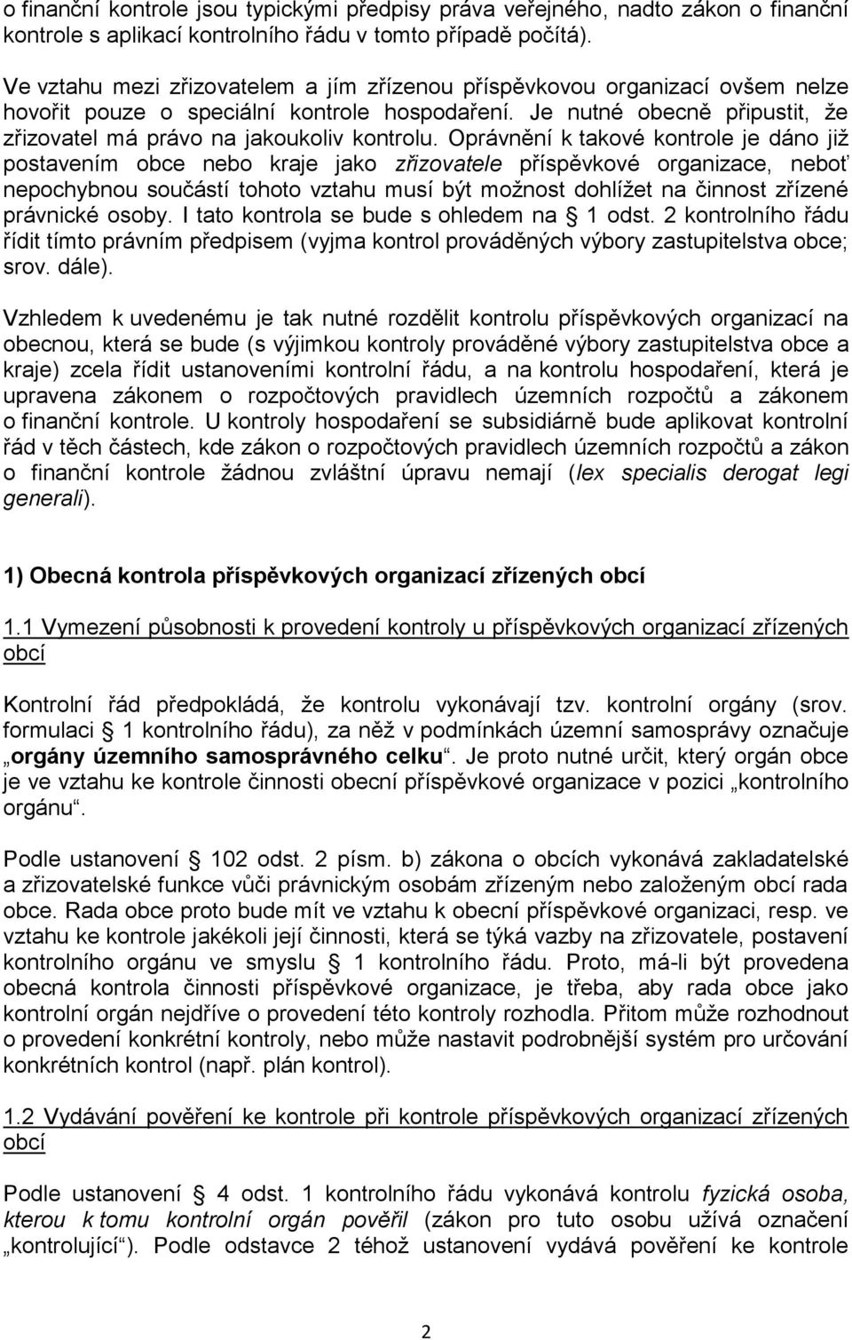 Oprávnění k takové kontrole je dáno již postavením obce nebo kraje jako zřizovatele příspěvkové organizace, neboť nepochybnou součástí tohoto vztahu musí být možnost dohlížet na činnost zřízené