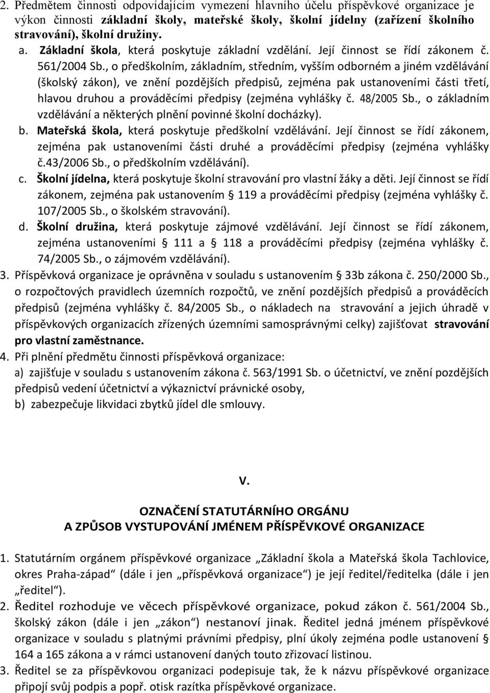 , o předškolním, základním, středním, vyšším odborném a jiném vzdělávání (školský zákon), ve znění pozdějších předpisů, zejména pak ustanoveními části třetí, hlavou druhou a prováděcími předpisy