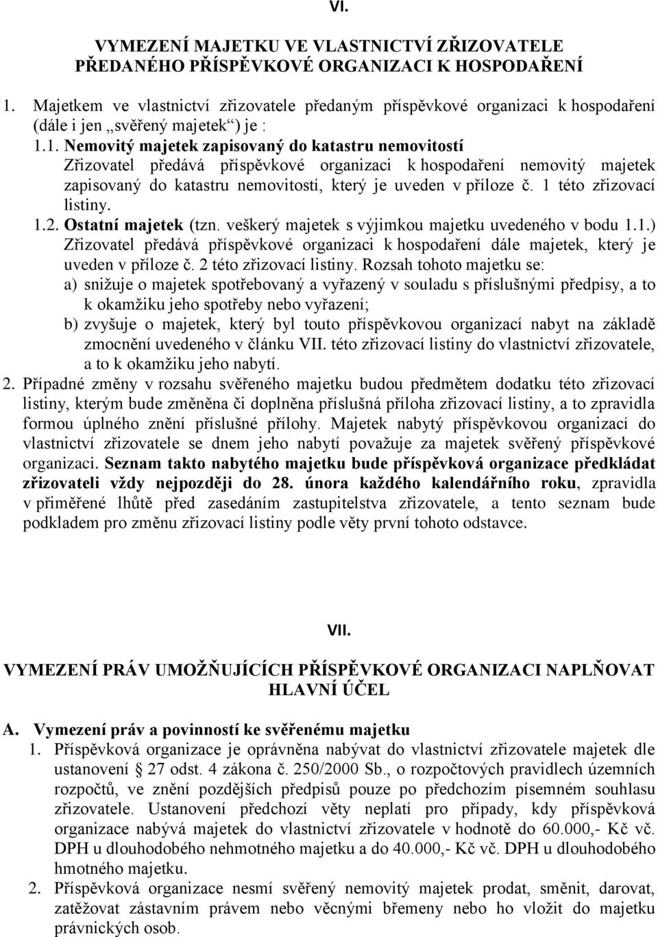 1. Nemovitý majetek zapisovaný do katastru nemovitostí Zřizovatel předává příspěvkové organizaci k hospodaření nemovitý majetek zapisovaný do katastru nemovitostí, který je uveden v příloze č.