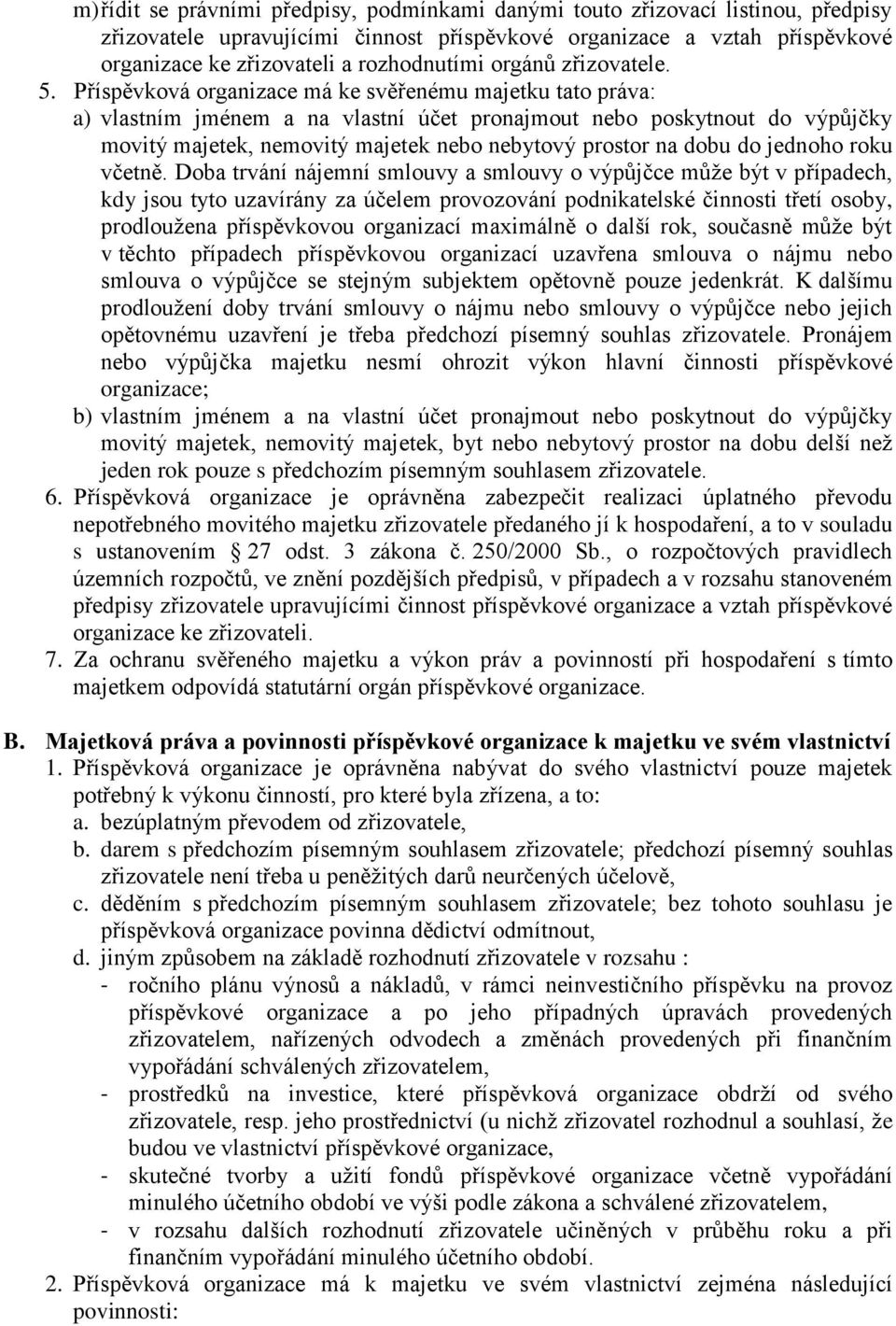 Příspěvková organizace má ke svěřenému majetku tato práva: a) vlastním jménem a na vlastní účet pronajmout nebo poskytnout do výpůjčky movitý majetek, nemovitý majetek nebo nebytový prostor na dobu