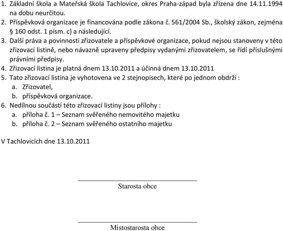 Další práva a povinnosti zřizovatele a příspěvkové organizace, pokud nejsou stanoveny v této zřizovací listině, nebo návazně upraveny předpisy vydanými zřizovatelem, se řídí příslušnými právními