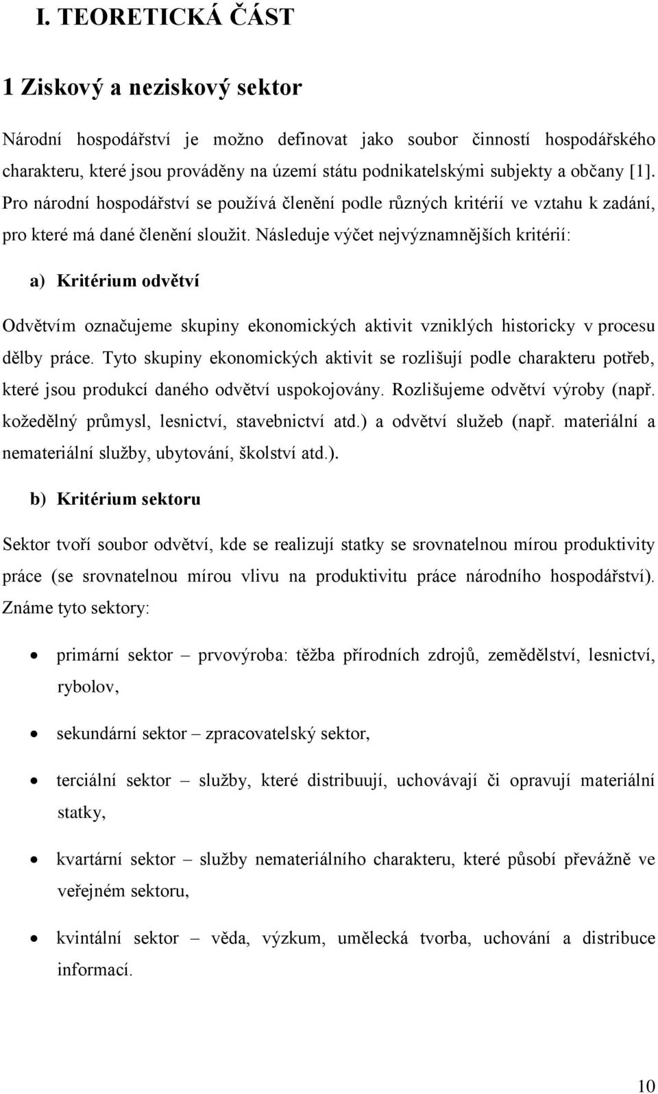 Následuje výčet nejvýznamnějších kritérií: a) Kritérium odvětví Odvětvím označujeme skupiny ekonomických aktivit vzniklých historicky v procesu dělby práce.