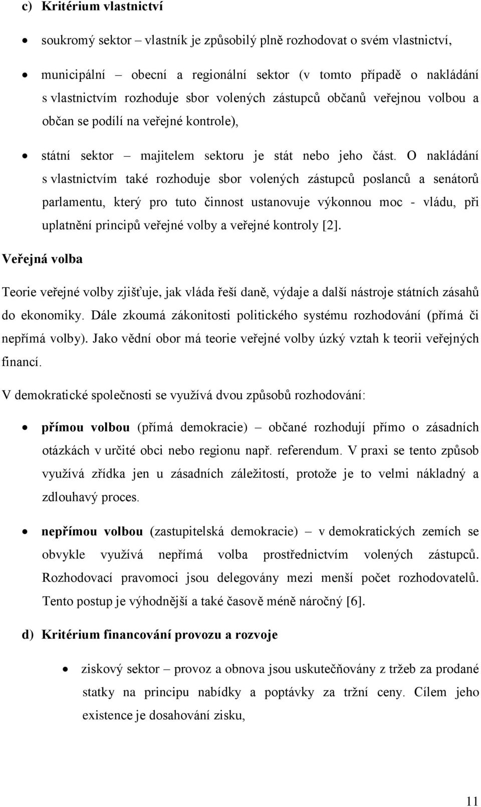 O nakládání s vlastnictvím také rozhoduje sbor volených zástupců poslanců a senátorů parlamentu, který pro tuto činnost ustanovuje výkonnou moc - vládu, při uplatnění principů veřejné volby a veřejné