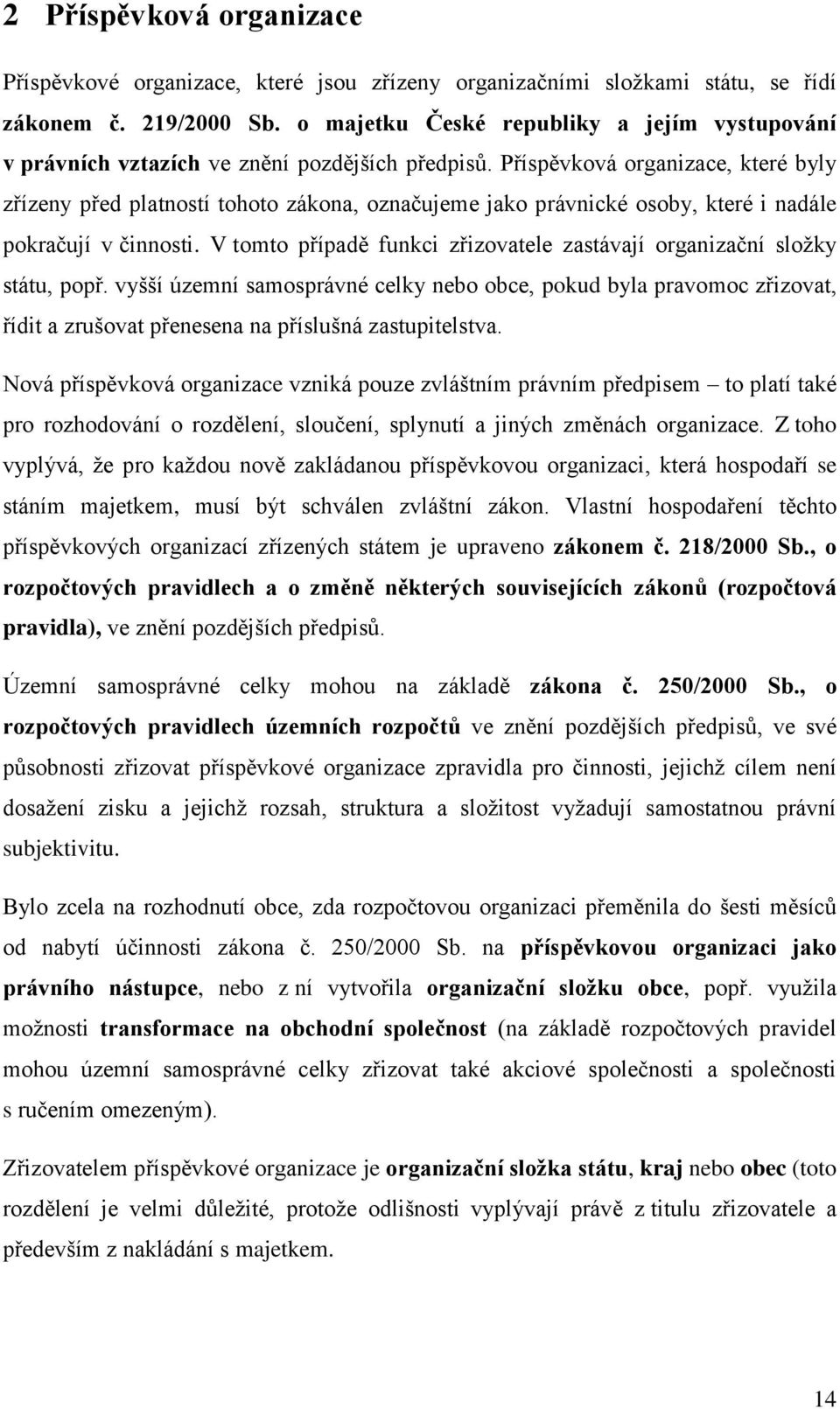 Příspěvková organizace, které byly zřízeny před platností tohoto zákona, označujeme jako právnické osoby, které i nadále pokračují v činnosti.