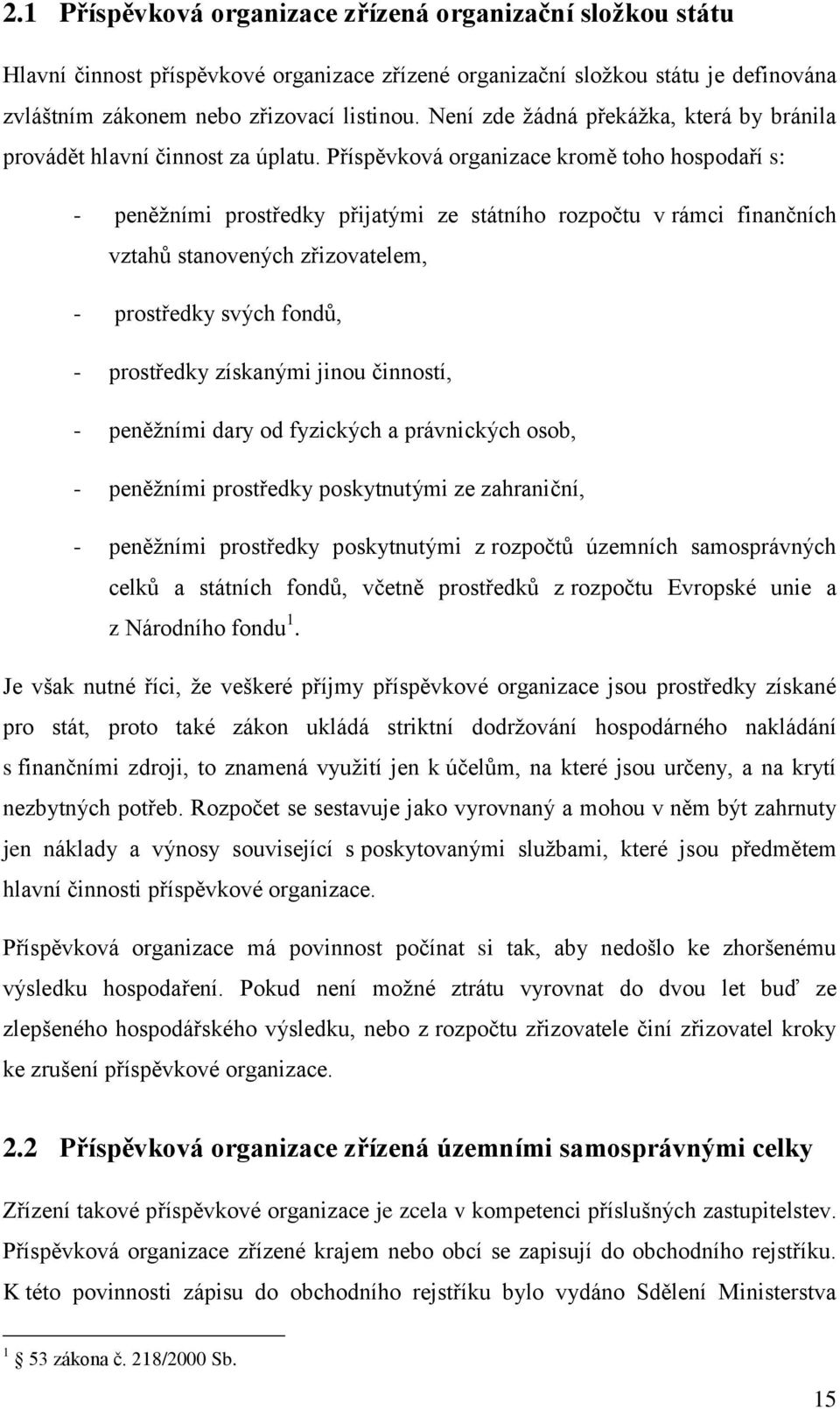 Příspěvková organizace kromě toho hospodaří s: - peněţními prostředky přijatými ze státního rozpočtu v rámci finančních vztahů stanovených zřizovatelem, - prostředky svých fondů, - prostředky