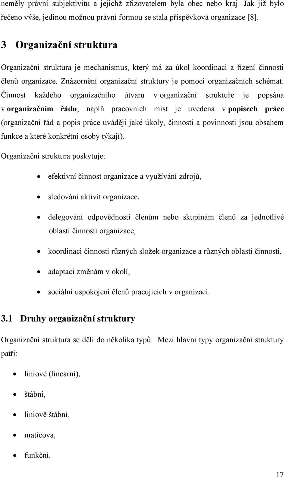 Činnost kaţdého organizačního útvaru v organizační struktuře je popsána v organizačním řádu, náplň pracovních míst je uvedena v popisech práce (organizační řád a popis práce uvádějí jaké úkoly,