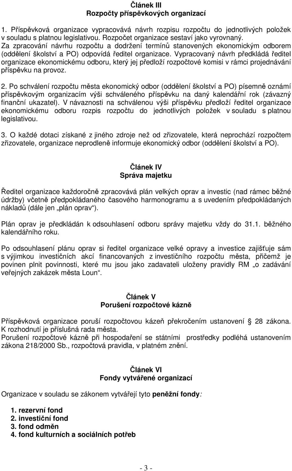 Vypracovaný návrh předkládá ředitel organizace ekonomickému odboru, který jej předloží rozpočtové komisi v rámci projednávání příspěvku na provoz. 2.