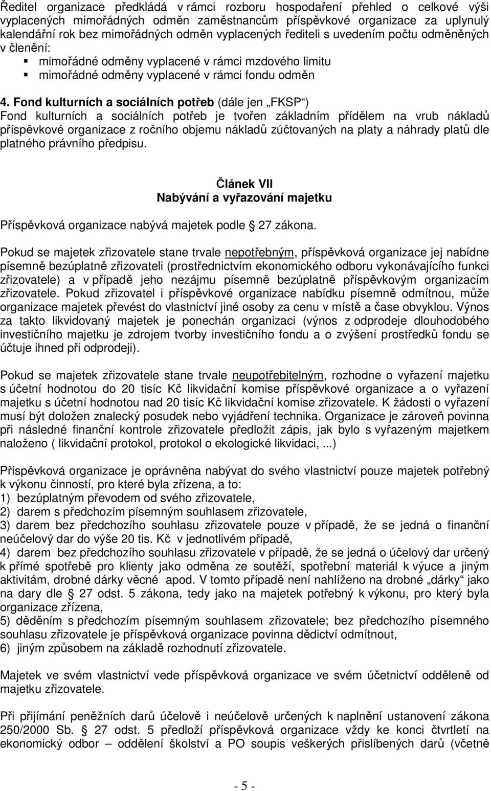 Fond kulturních a sociálních potřeb (dále jen FKSP ) Fond kulturních a sociálních potřeb je tvořen základním přídělem na vrub nákladů příspěvkové organizace z ročního objemu nákladů zúčtovaných na