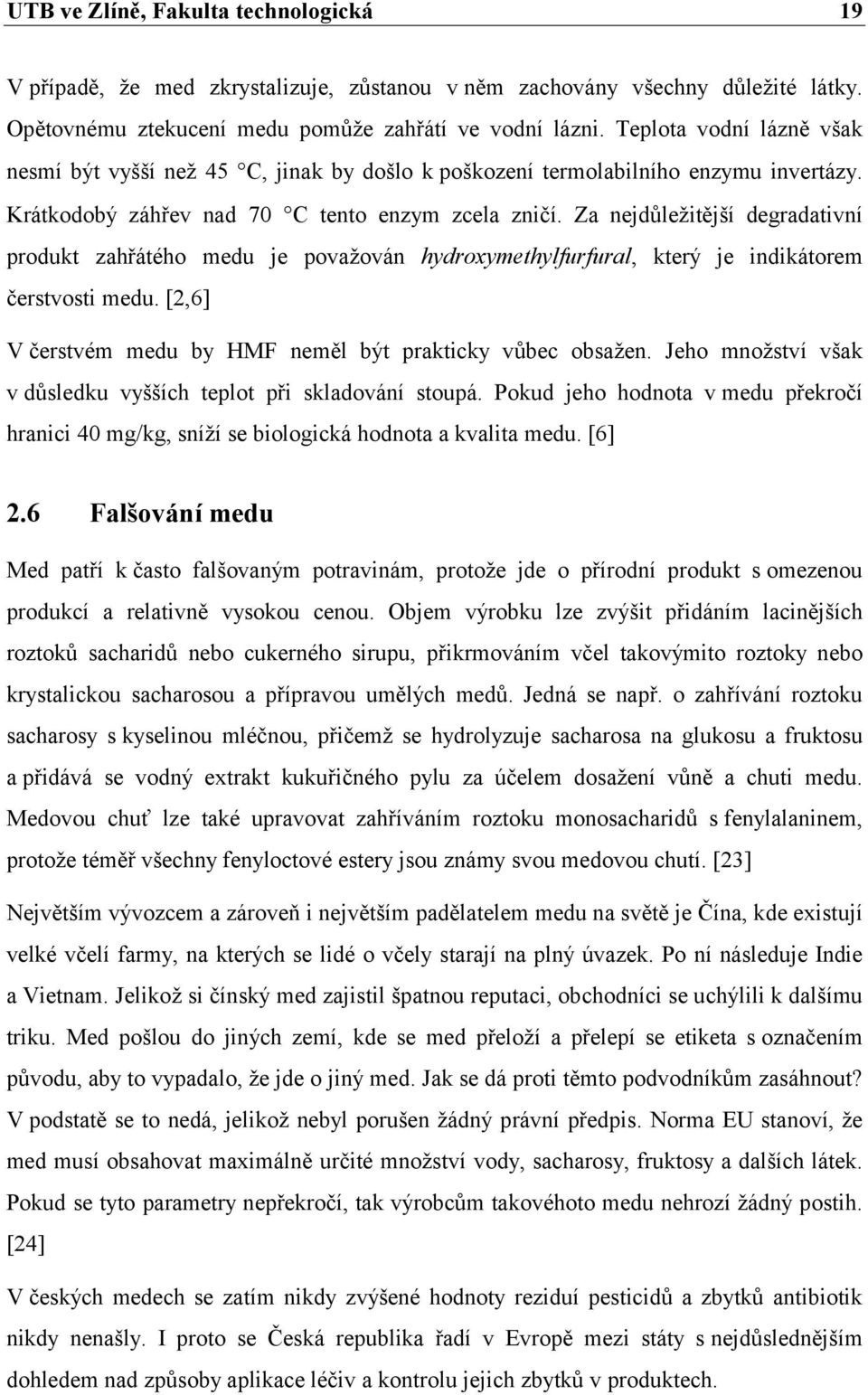 Za nejdůležitější degradativní produkt zahřátého medu je považován hydroxymethylfurfural, který je indikátorem čerstvosti medu. [2,6] V čerstvém medu by HMF neměl být prakticky vůbec obsažen.