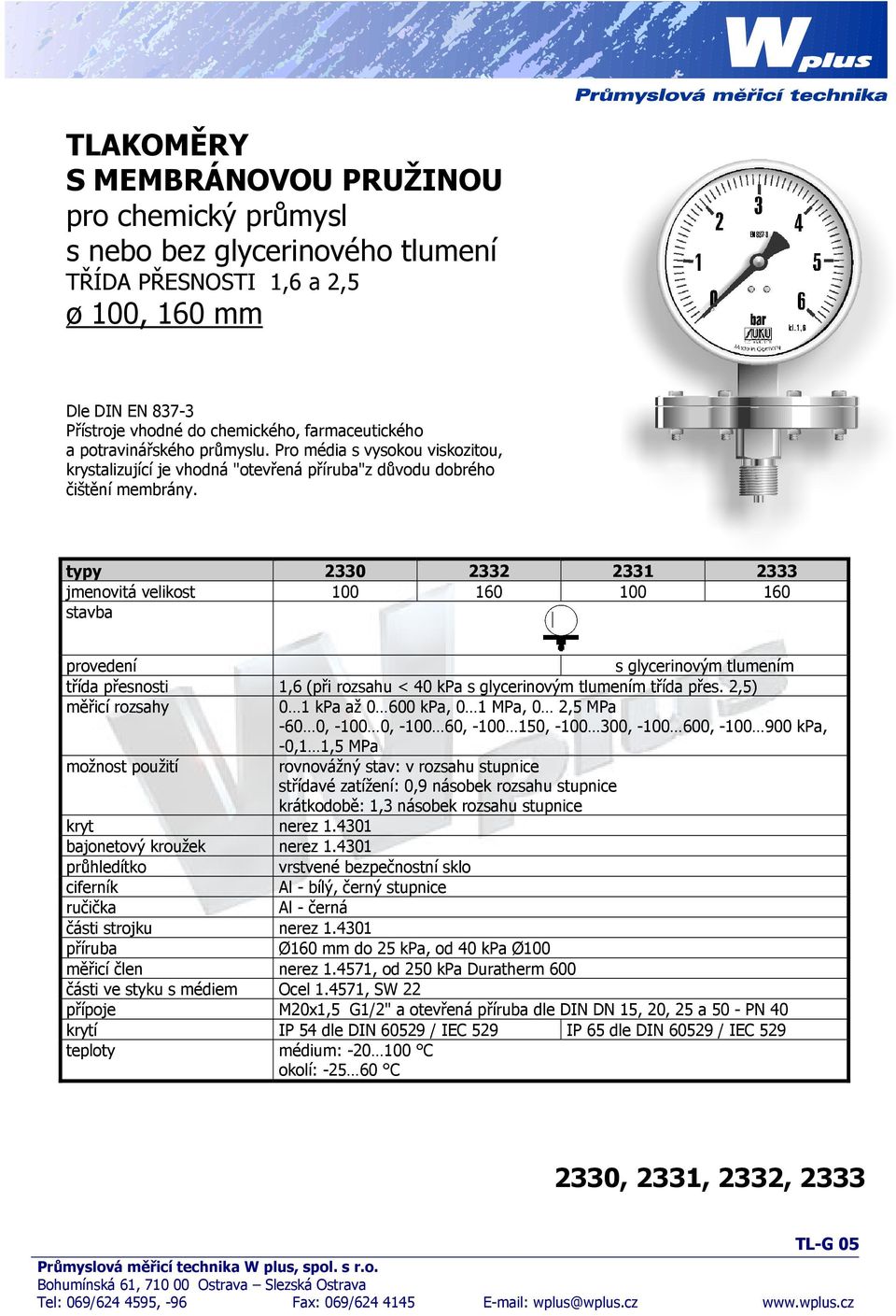 typy 2330 2332 2331 2333 jmenovitá velikost 100 160 100 160 stavba provedení s glycerinovým tlumením třída přesnosti 1,6 (při rozsahu < 40 kpa s glycerinovým tlumením třída přes.