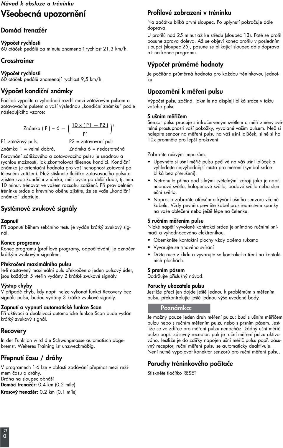 Výpočet kondiční známky Počítač vypočte a vyhodnotí rozdíl mezi zátěžovým pulsem a zotavovacím pulsem a vaší výslednou kondiční známku podle následujícího vzorce: P1 zátěžový puls, Známka ( F ) = 6 (