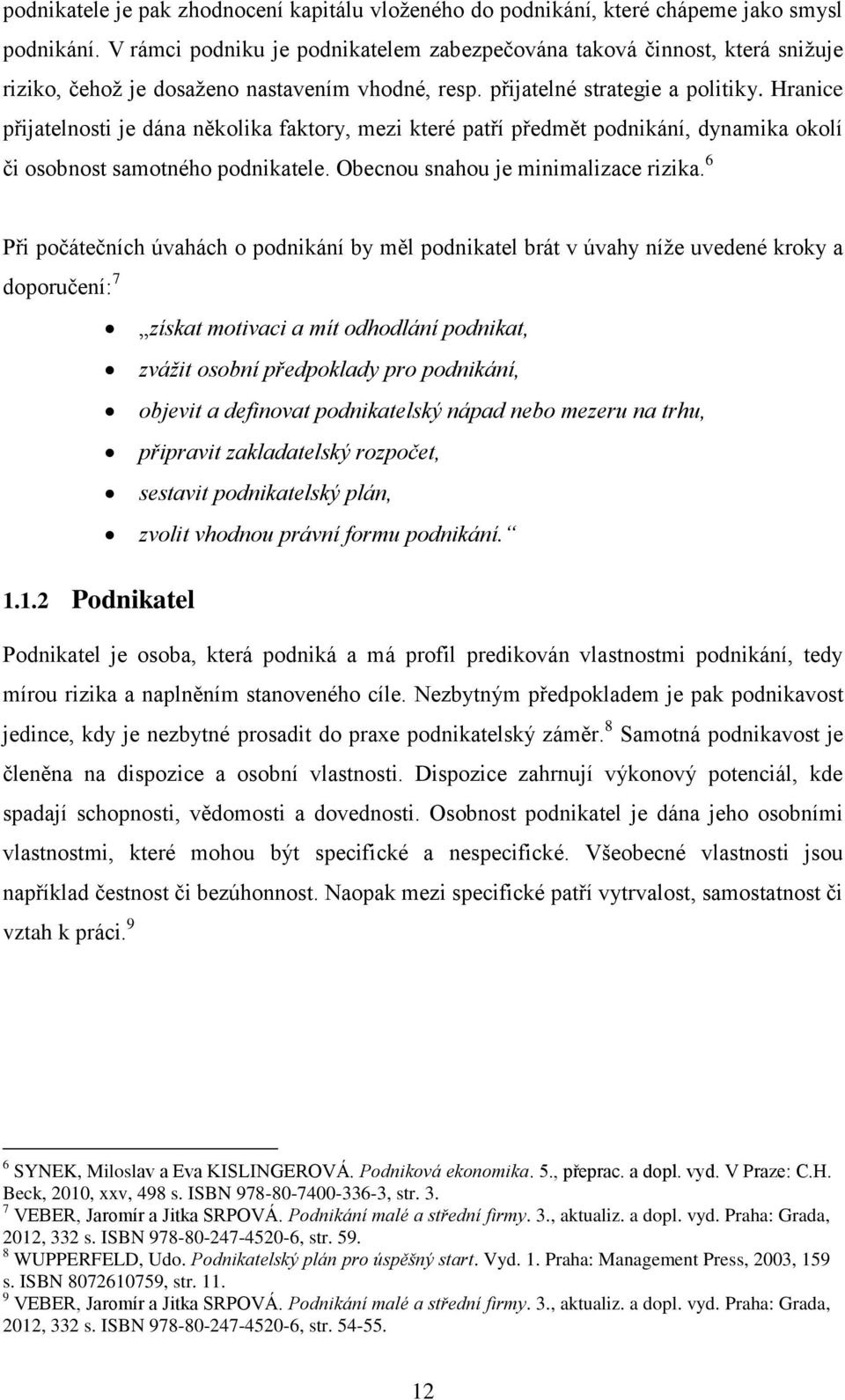 Hranice přijatelnosti je dána několika faktory, mezi které patří předmět podnikání, dynamika okolí či osobnost samotného podnikatele. Obecnou snahou je minimalizace rizika.