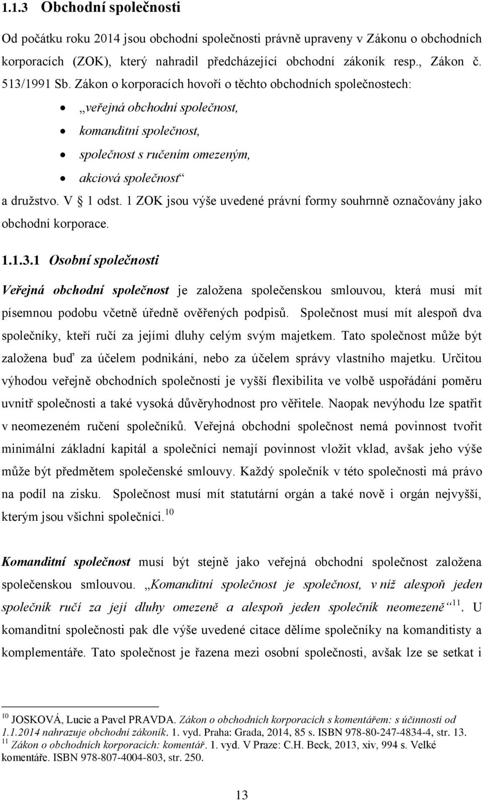 1 ZOK jsou výše uvedené právní formy souhrnně označovány jako obchodní korporace. 1.1.3.