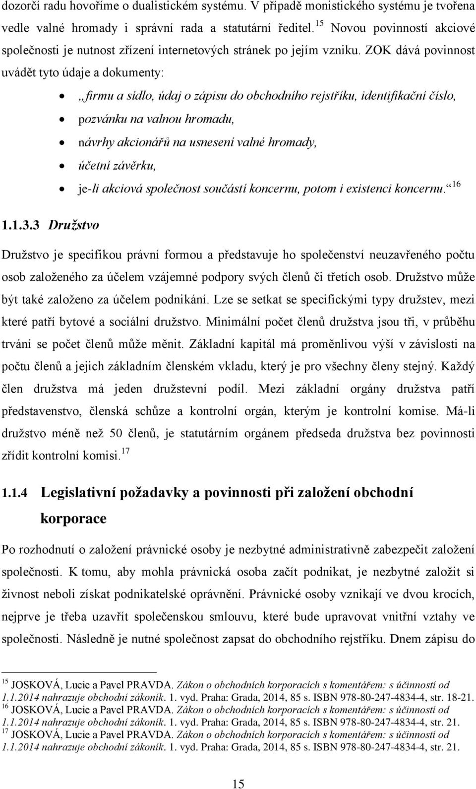 ZOK dává povinnost uvádět tyto údaje a dokumenty: firmu a sídlo, údaj o zápisu do obchodního rejstříku, identifikační číslo, pozvánku na valnou hromadu, návrhy akcionářů na usnesení valné hromady,