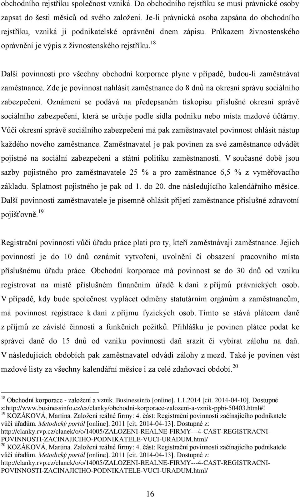 18 Další povinnosti pro všechny obchodní korporace plyne v případě, budou-li zaměstnávat zaměstnance. Zde je povinnost nahlásit zaměstnance do 8 dnů na okresní správu sociálního zabezpečení.