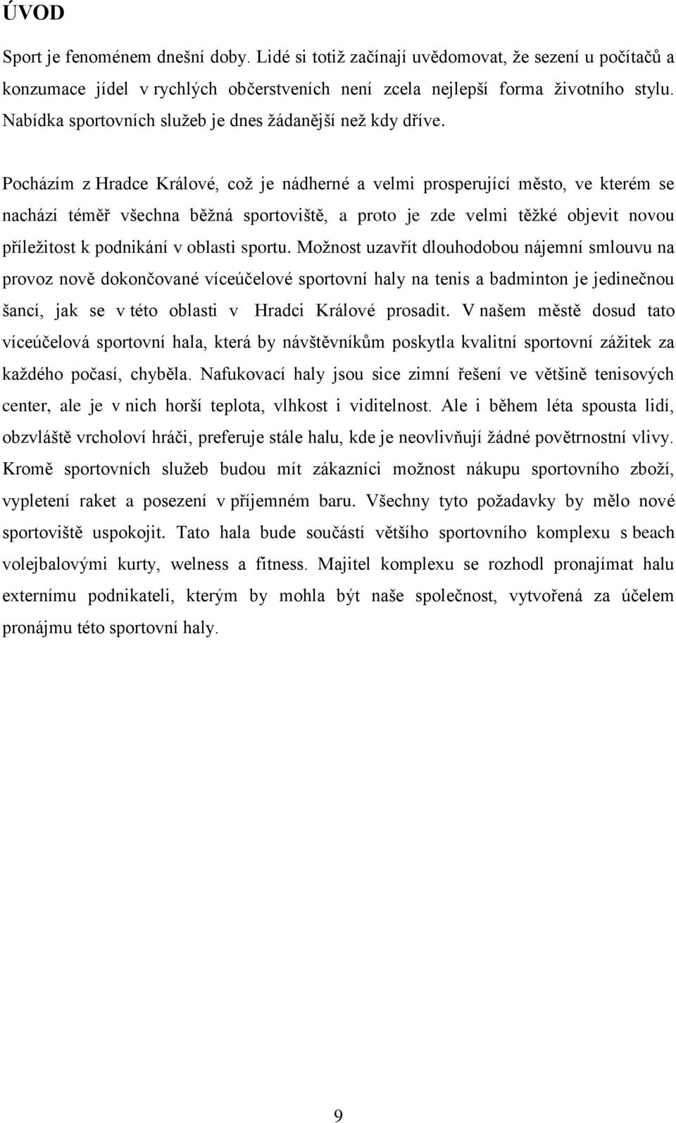 Pocházím z Hradce Králové, což je nádherné a velmi prosperující město, ve kterém se nachází téměř všechna běžná sportoviště, a proto je zde velmi těžké objevit novou příležitost k podnikání v oblasti