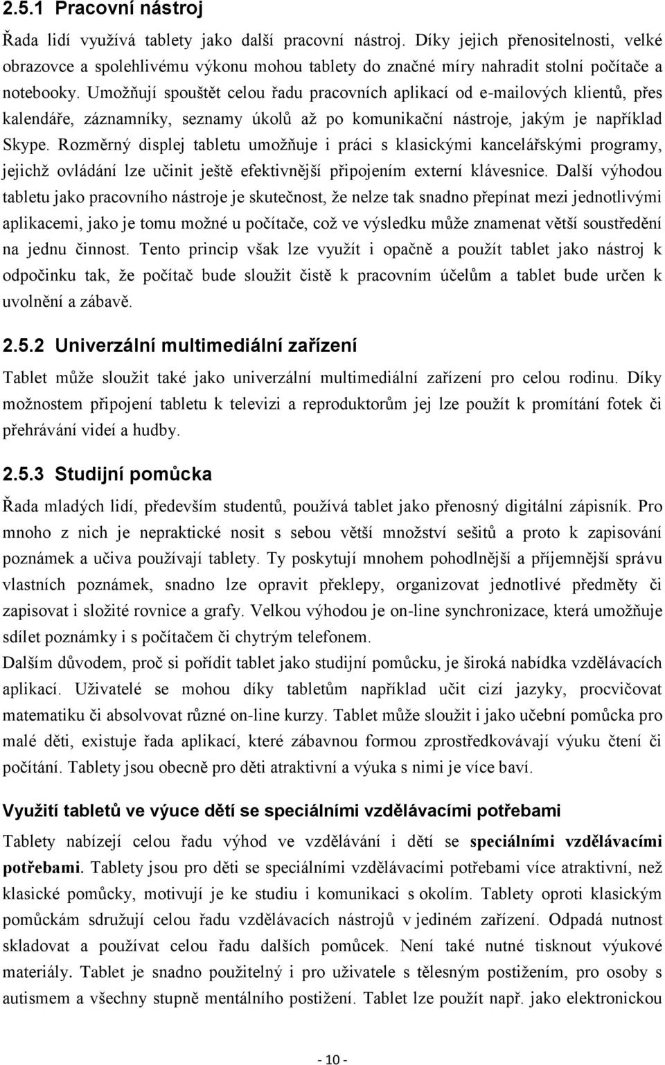 Umožňují spouštět celou řadu pracovních aplikací od e-mailových klientů, přes kalendáře, záznamníky, seznamy úkolů až po komunikační nástroje, jakým je například Skype.