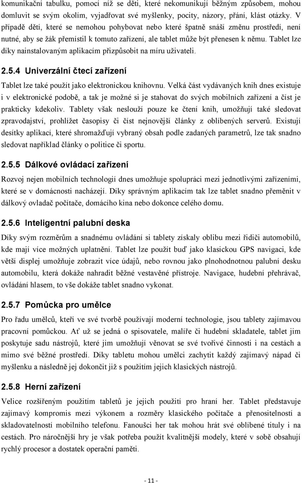 Tablet lze díky nainstalovaným aplikacím přizpůsobit na míru uživateli. 2.5.4 Univerzální čtecí zařízení Tablet lze také použít jako elektronickou knihovnu.