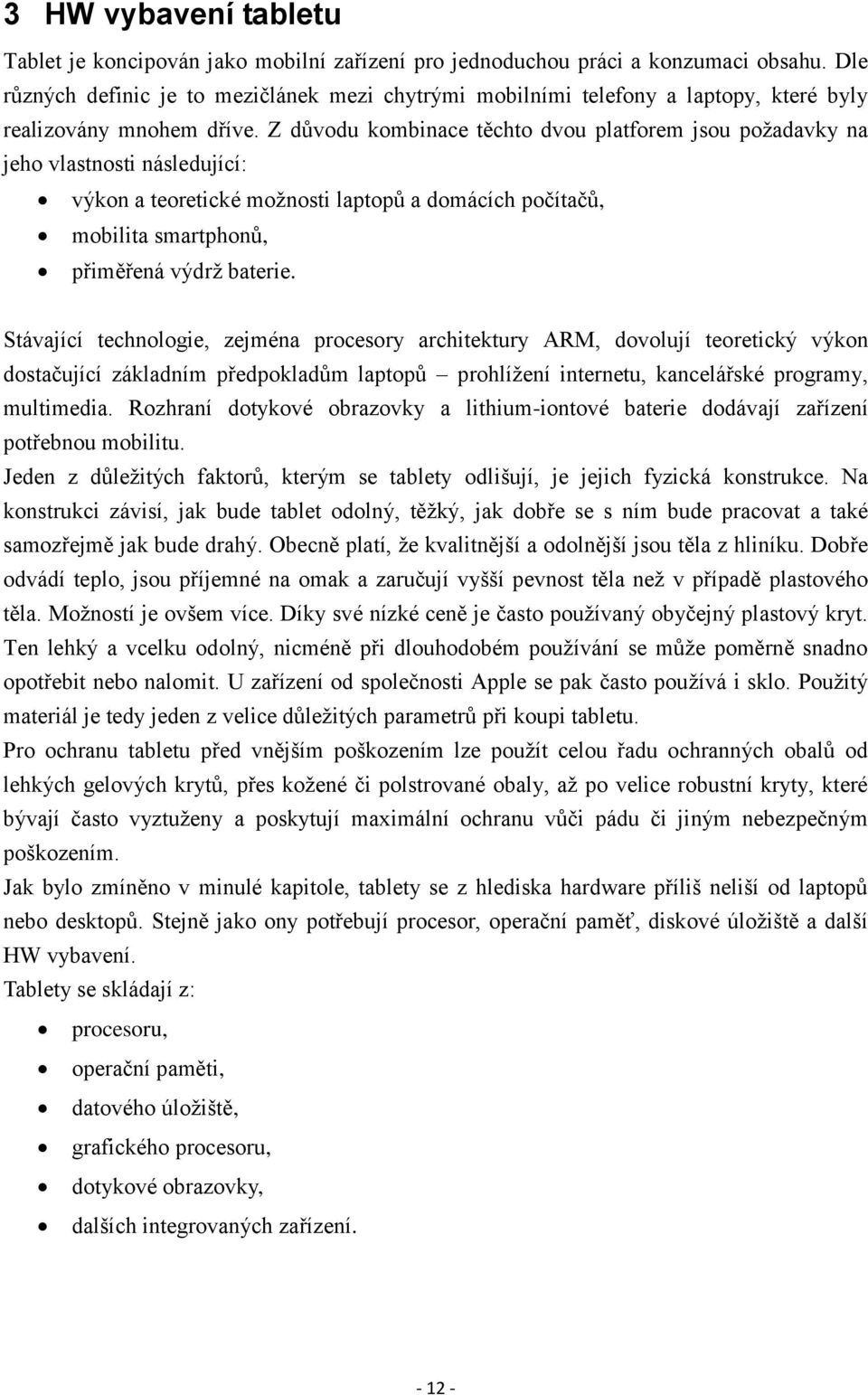 Z důvodu kombinace těchto dvou platforem jsou požadavky na jeho vlastnosti následující: výkon a teoretické možnosti laptopů a domácích počítačů, mobilita smartphonů, přiměřená výdrž baterie.