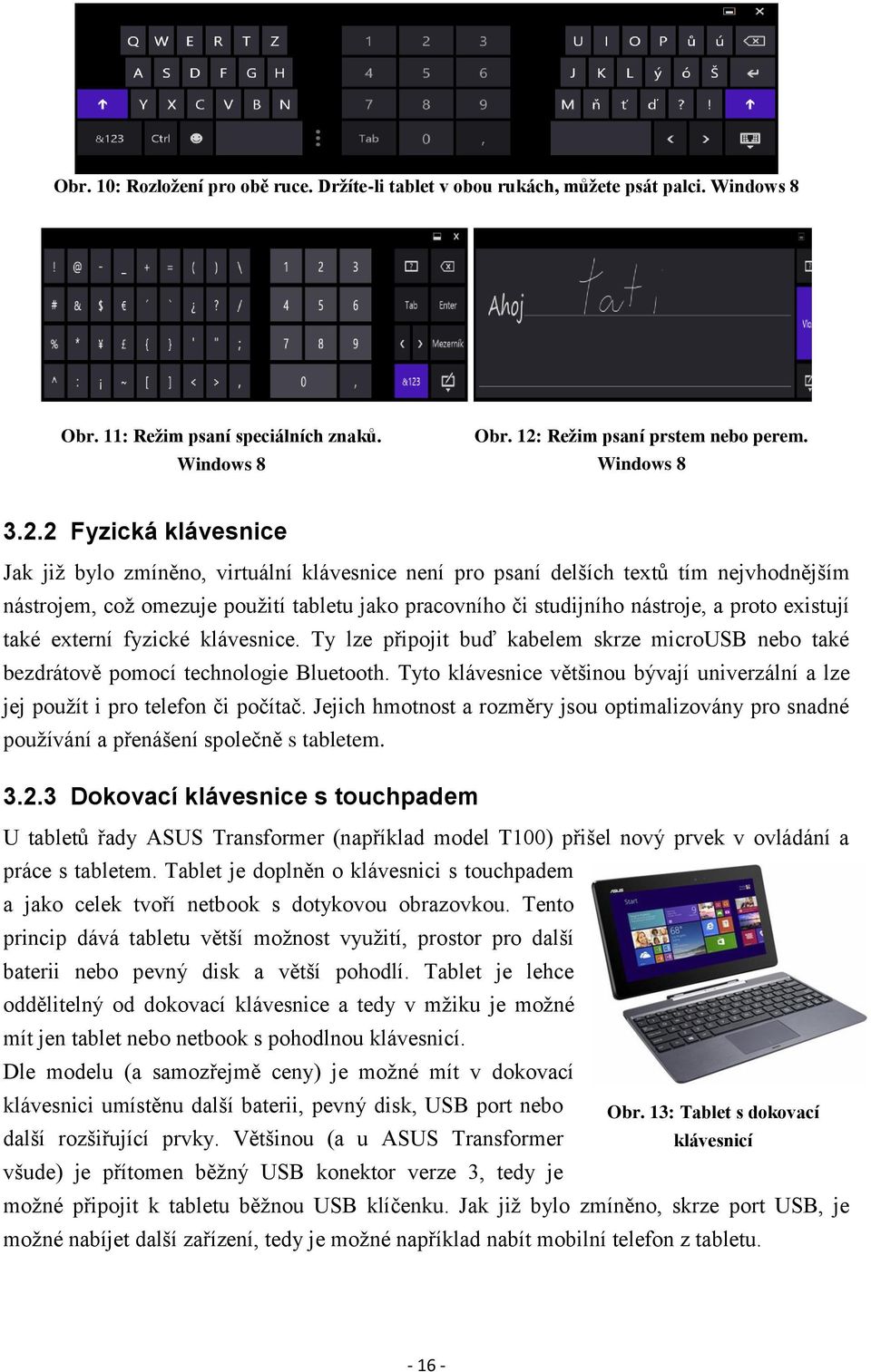 2 Fyzická klávesnice Jak již bylo zmíněno, virtuální klávesnice není pro psaní delších textů tím nejvhodnějším nástrojem, což omezuje použití tabletu jako pracovního či studijního nástroje, a proto