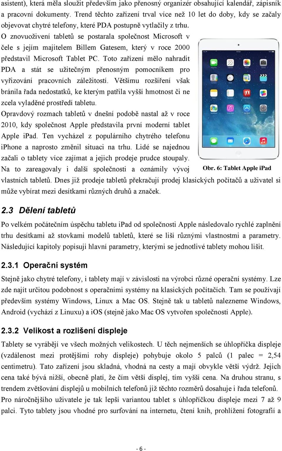 O znovuoživení tabletů se postarala společnost Microsoft v čele s jejím majitelem Billem Gatesem, který v roce 2000 představil Microsoft Tablet PC.