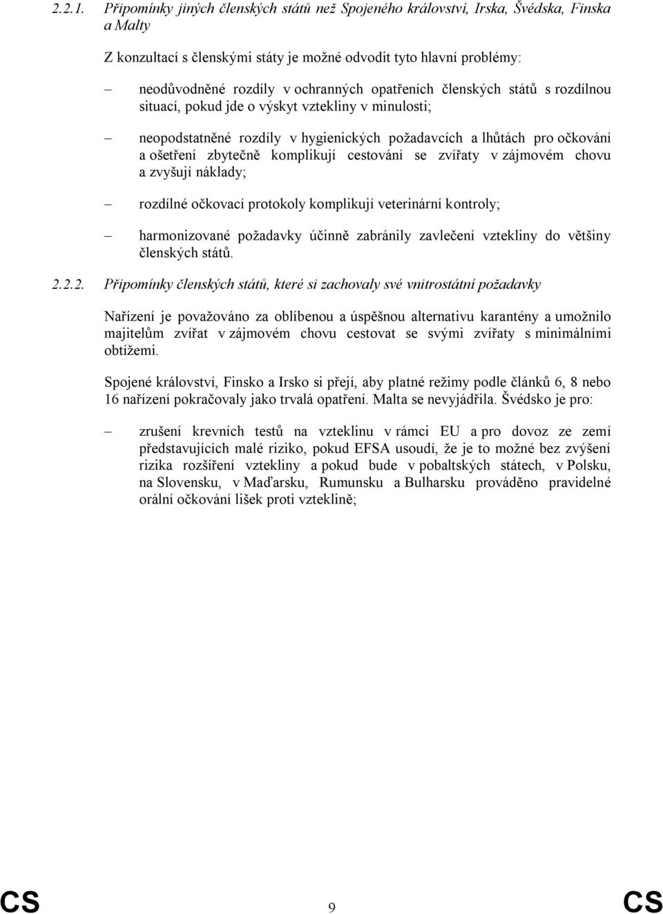 opatřeních členských států s rozdílnou situací, pokud jde o výskyt vztekliny v minulosti; neopodstatněné rozdíly v hygienických poţadavcích a lhůtách pro očkování a ošetření zbytečně komplikují