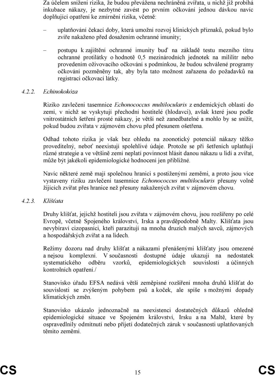 titru ochranné protilátky o hodnotě 0,5 mezinárodních jednotek na mililitr nebo provedením oţivovacího očkování s podmínkou, ţe budou schválené programy očkování pozměněny tak, aby byla tato moţnost