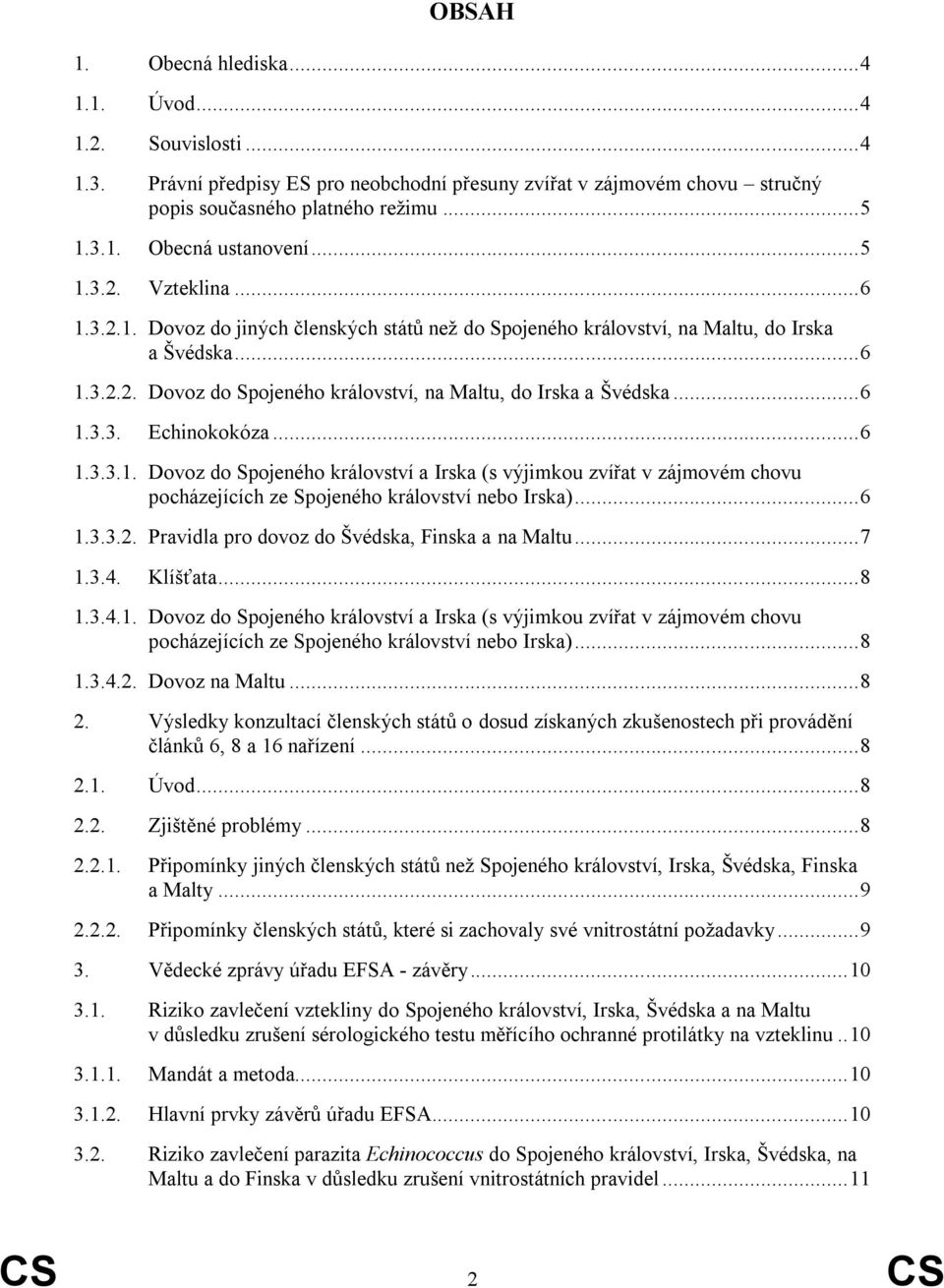 .. 6 1.3.3. Echinokokóza... 6 1.3.3.1. Dovoz do Spojeného království a Irska (s výjimkou zvířat v zájmovém chovu pocházejících ze Spojeného království nebo Irska)... 6 1.3.3.2.