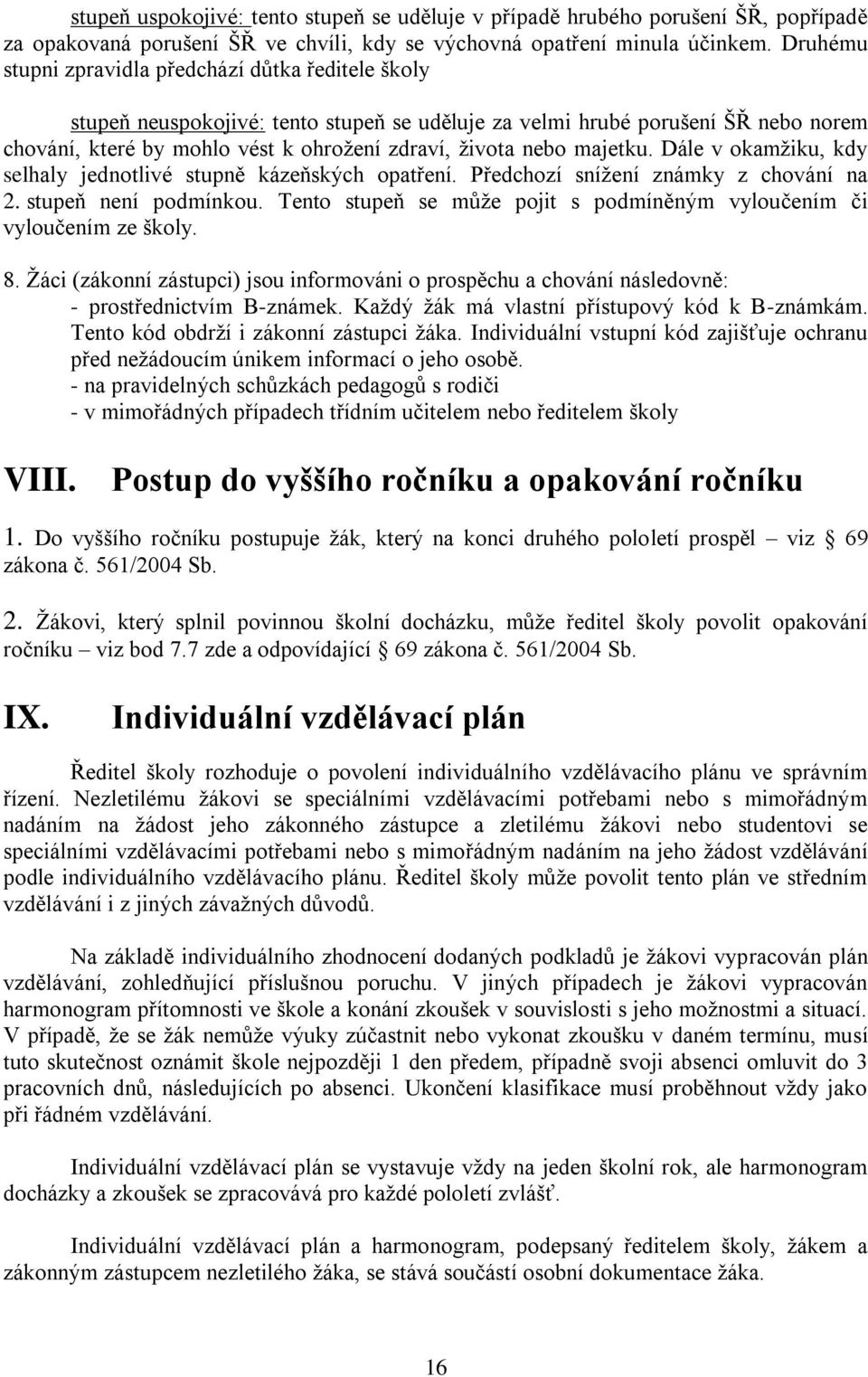 majetku. Dále v okamžiku, kdy selhaly jednotlivé stupně kázeňských opatření. Předchozí snížení známky z chování na 2. stupeň není podmínkou.