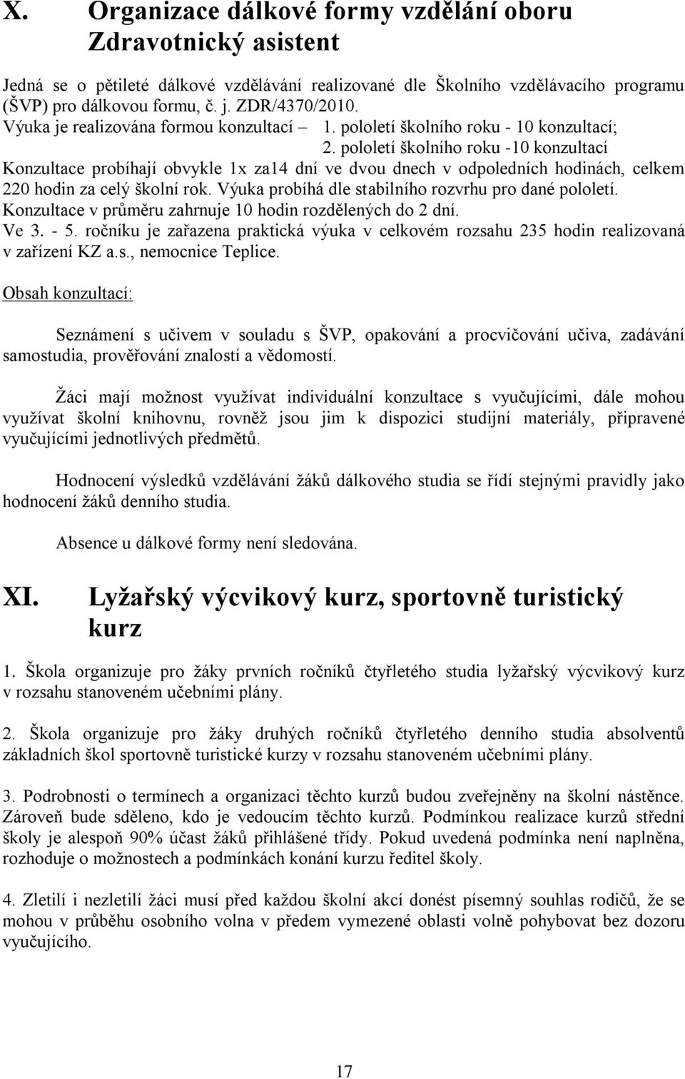 pololetí školního roku -10 konzultací Konzultace probíhají obvykle 1x za14 dní ve dvou dnech v odpoledních hodinách, celkem 220 hodin za celý školní rok.