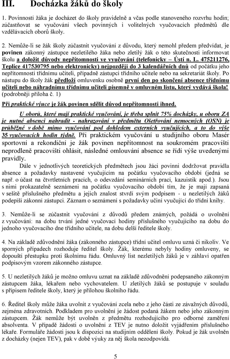 Nemůže-li se žák školy zúčastnit vyučování z důvodu, který nemohl předem předvídat, je povinen zákonný zástupce nezletilého žáka nebo zletilý žák o této skutečnosti informovat školu a doložit důvody