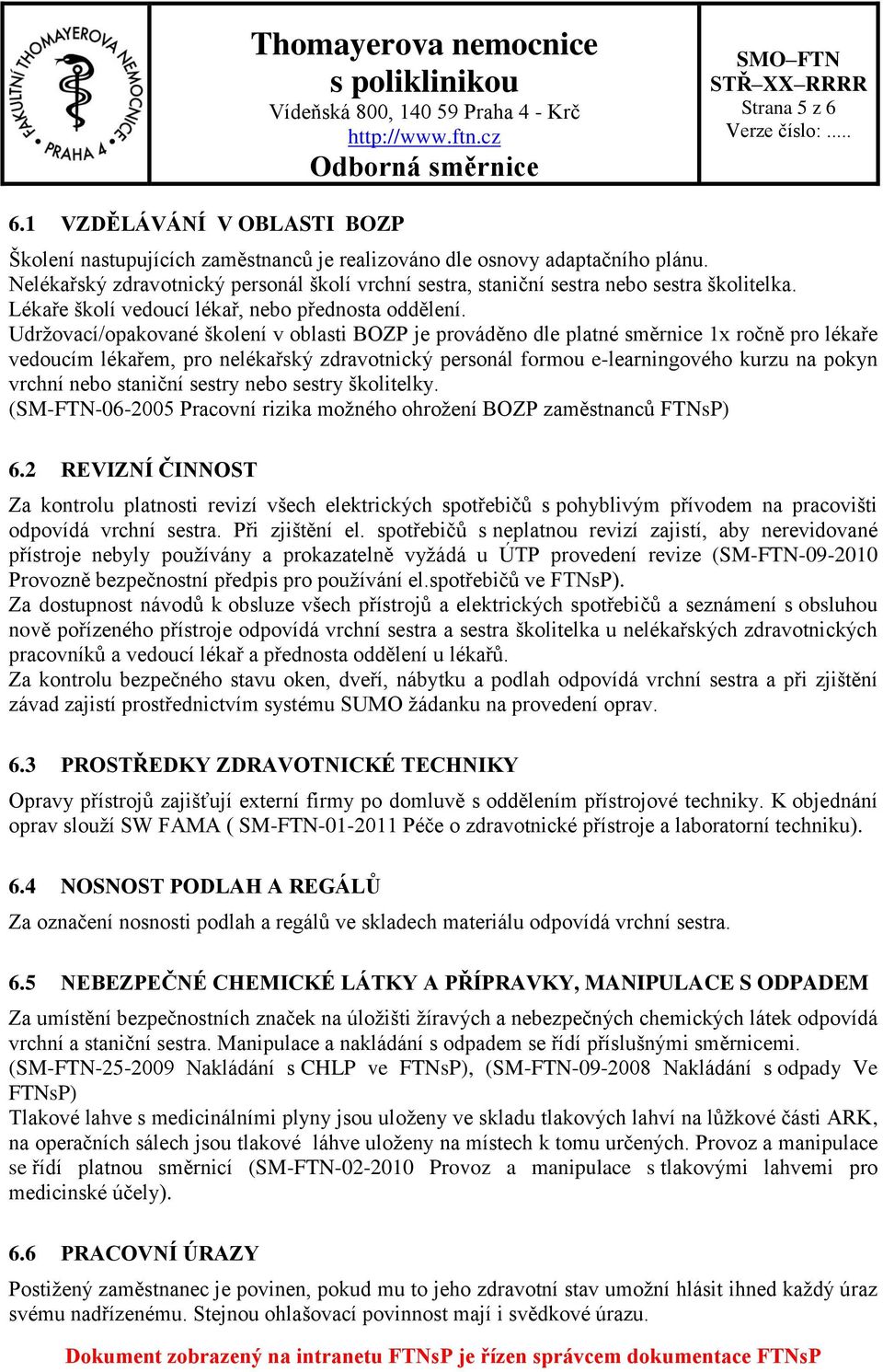Udržovací/opakované školení v oblasti BOZP je prováděno dle platné směrnice 1x ročně pro lékaře vedoucím lékařem, pro nelékařský zdravotnický personál formou e-learningového kurzu na pokyn vrchní