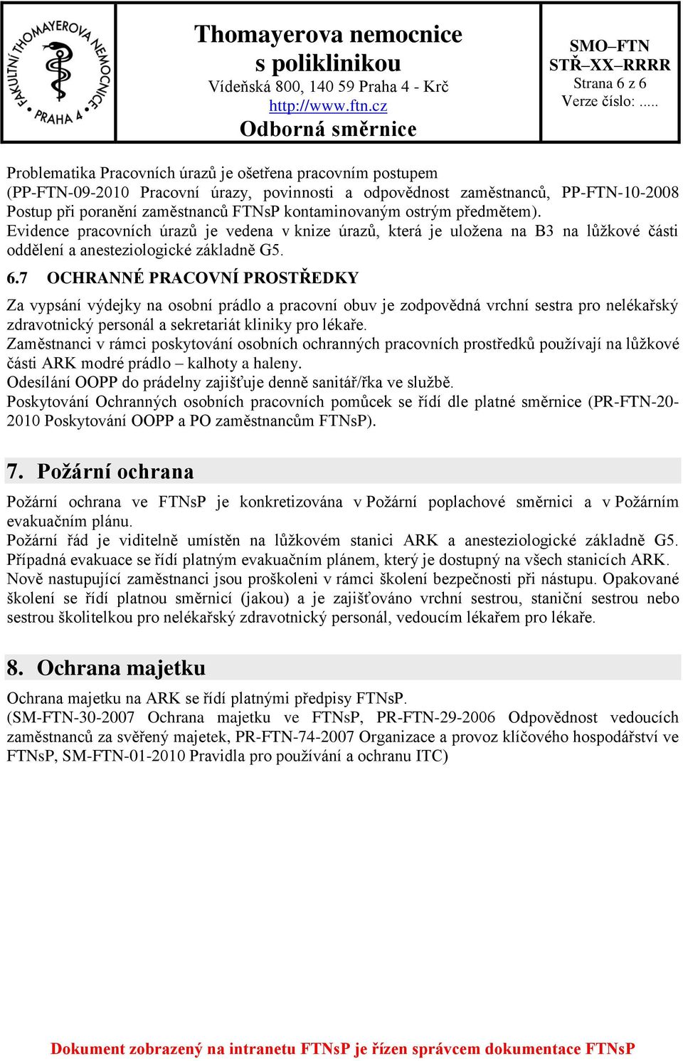 7 OCHRANNÉ PRACOVNÍ PROSTŘEDKY Za vypsání výdejky na osobní prádlo a pracovní obuv je zodpovědná vrchní sestra pro nelékařský zdravotnický personál a sekretariát kliniky pro lékaře.