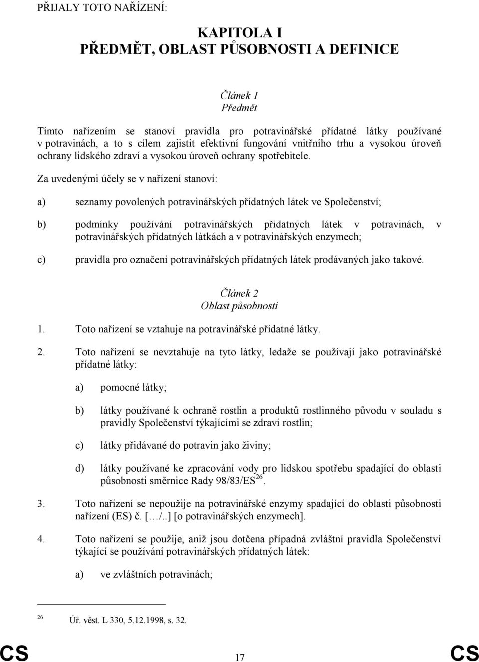 Za uvedenými účely se v nařízení stanoví: a) seznamy povolených potravinářských přídatných látek ve Společenství; b) podmínky pouţívání potravinářských přídatných látek v potravinách, v