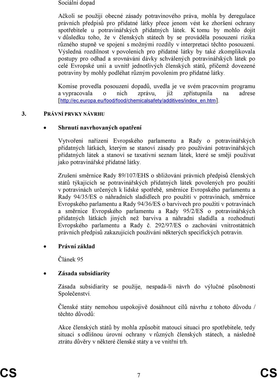 Výsledná rozdílnost v povoleních pro přídatné látky by také zkomplikovala postupy pro odhad a srovnávání dávky schválených potravinářských látek po celé Evropské unii a uvnitř jednotlivých členských