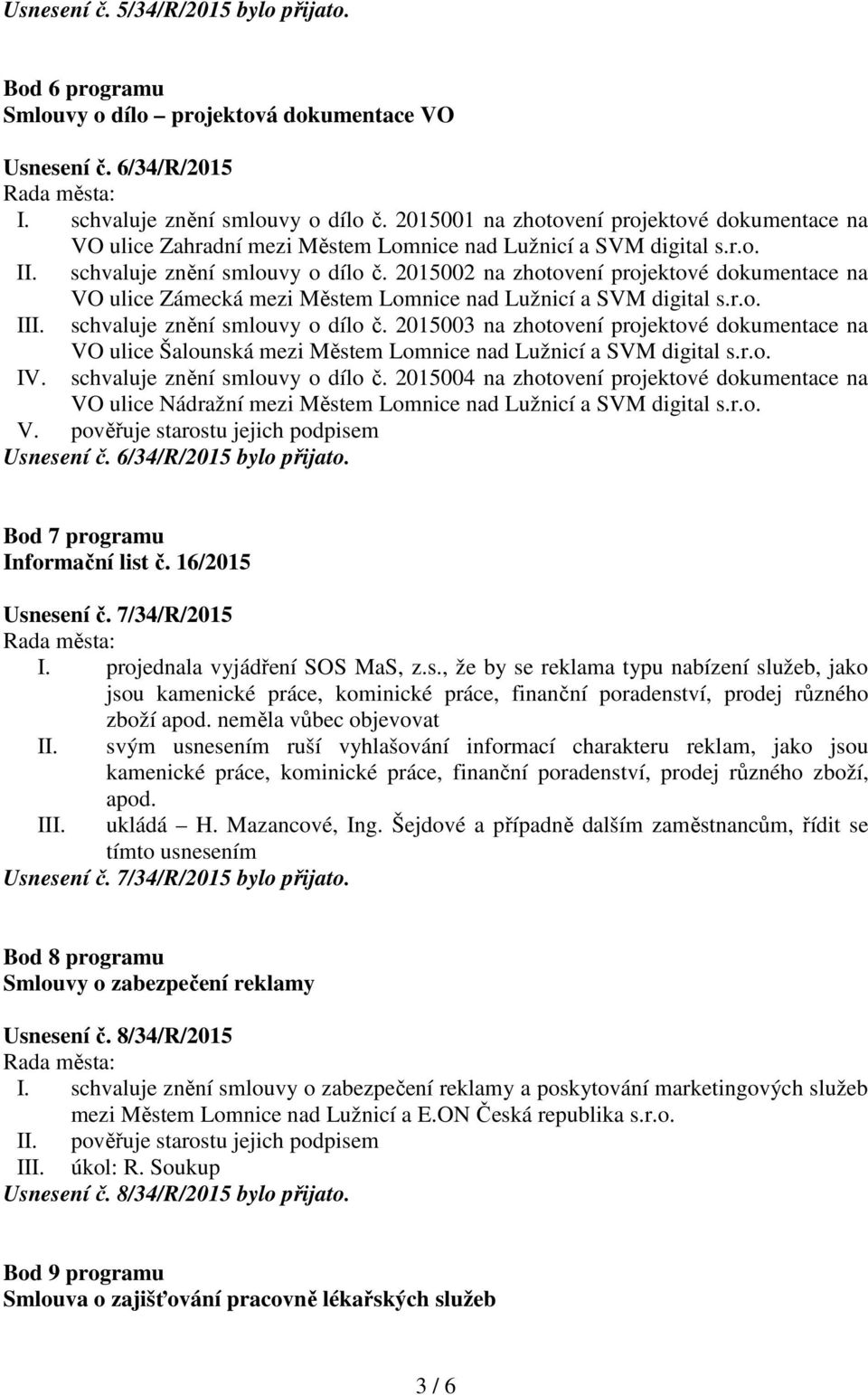 2015002 na zhotovení projektové dokumentace na VO ulice Zámecká mezi Městem Lomnice nad Lužnicí a SVM digital s.r.o. III. schvaluje znění smlouvy o dílo č.