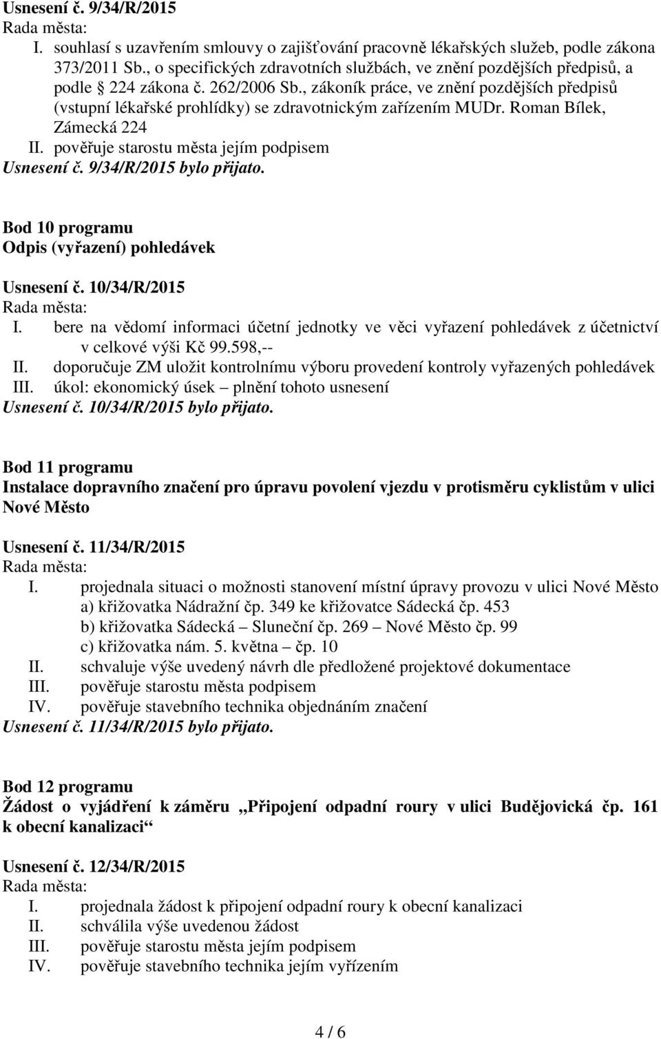 , zákoník práce, ve znění pozdějších předpisů (vstupní lékařské prohlídky) se zdravotnickým zařízením MUDr. Roman Bílek, Zámecká 224 II. pověřuje starostu města jejím podpisem Usnesení č.