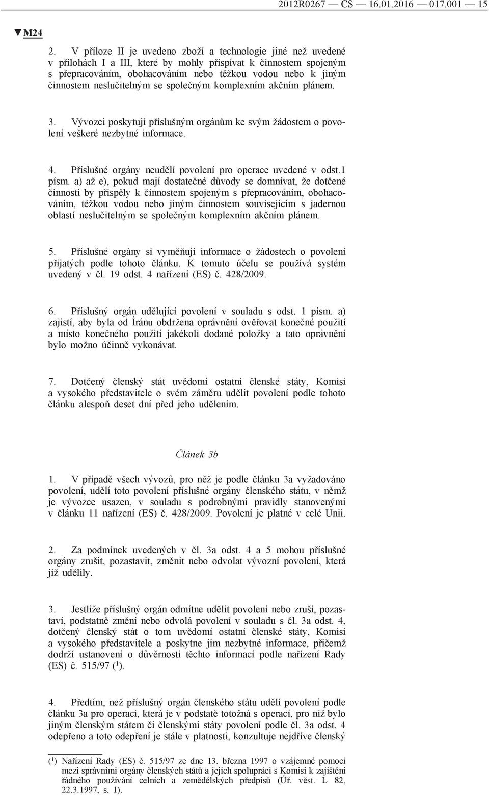 neslučitelným se společným komplexním akčním plánem. 3. Vývozci poskytují příslušným orgánům ke svým žádostem o povolení veškeré nezbytné informace. 4.