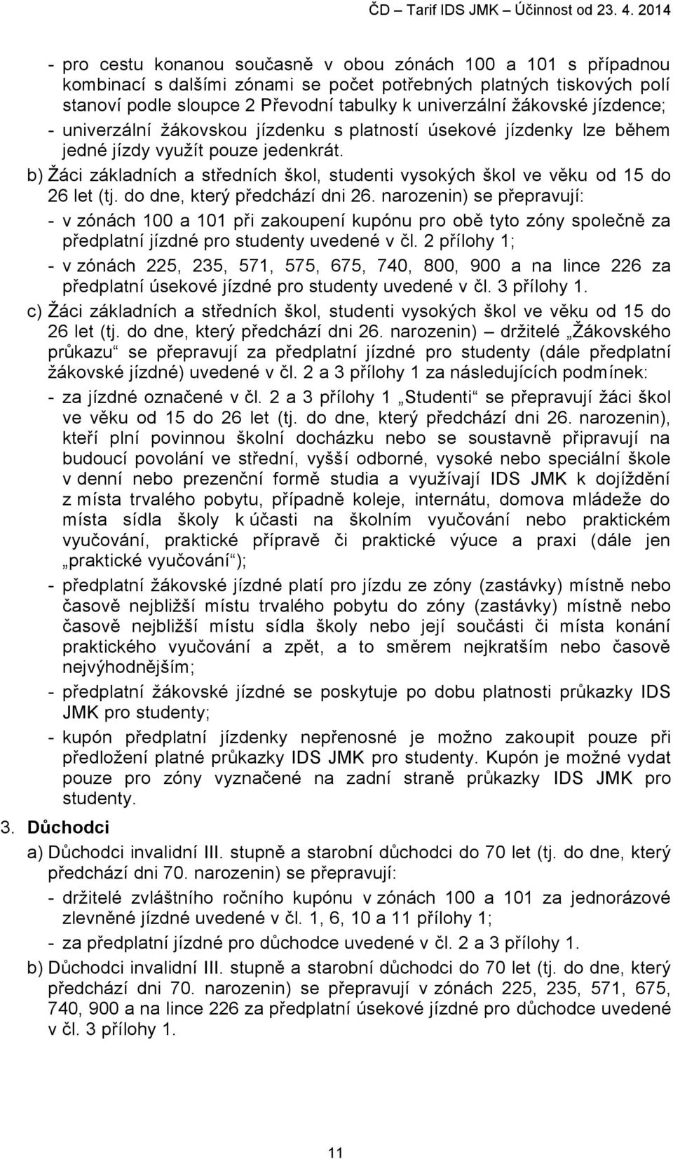 žákovské jízdence; - univerzální žákovskou jízdenku s platností úsekové jízdenky lze během jedné jízdy využít pouze jedenkrát.