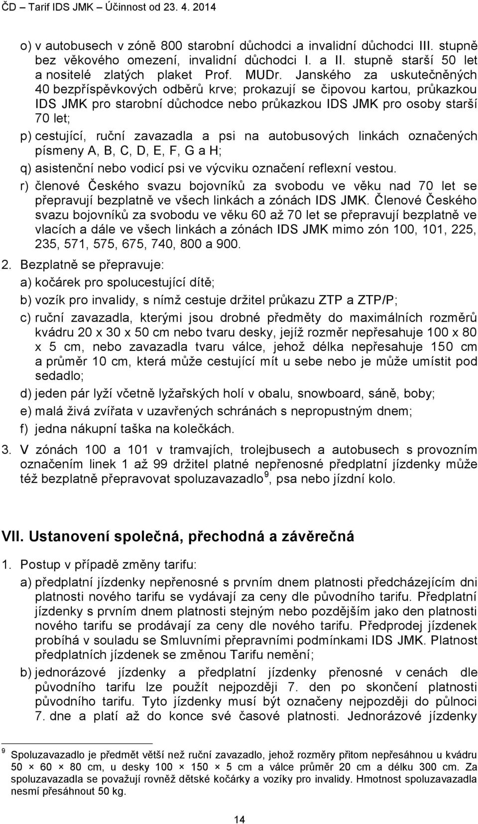 Janského za uskutečněných 40 bezpříspěvkových odběrů krve; prokazují se čipovou kartou, průkazkou IDS JMK pro starobní důchodce nebo průkazkou IDS JMK pro osoby starší 70 let; p) cestující, ruční