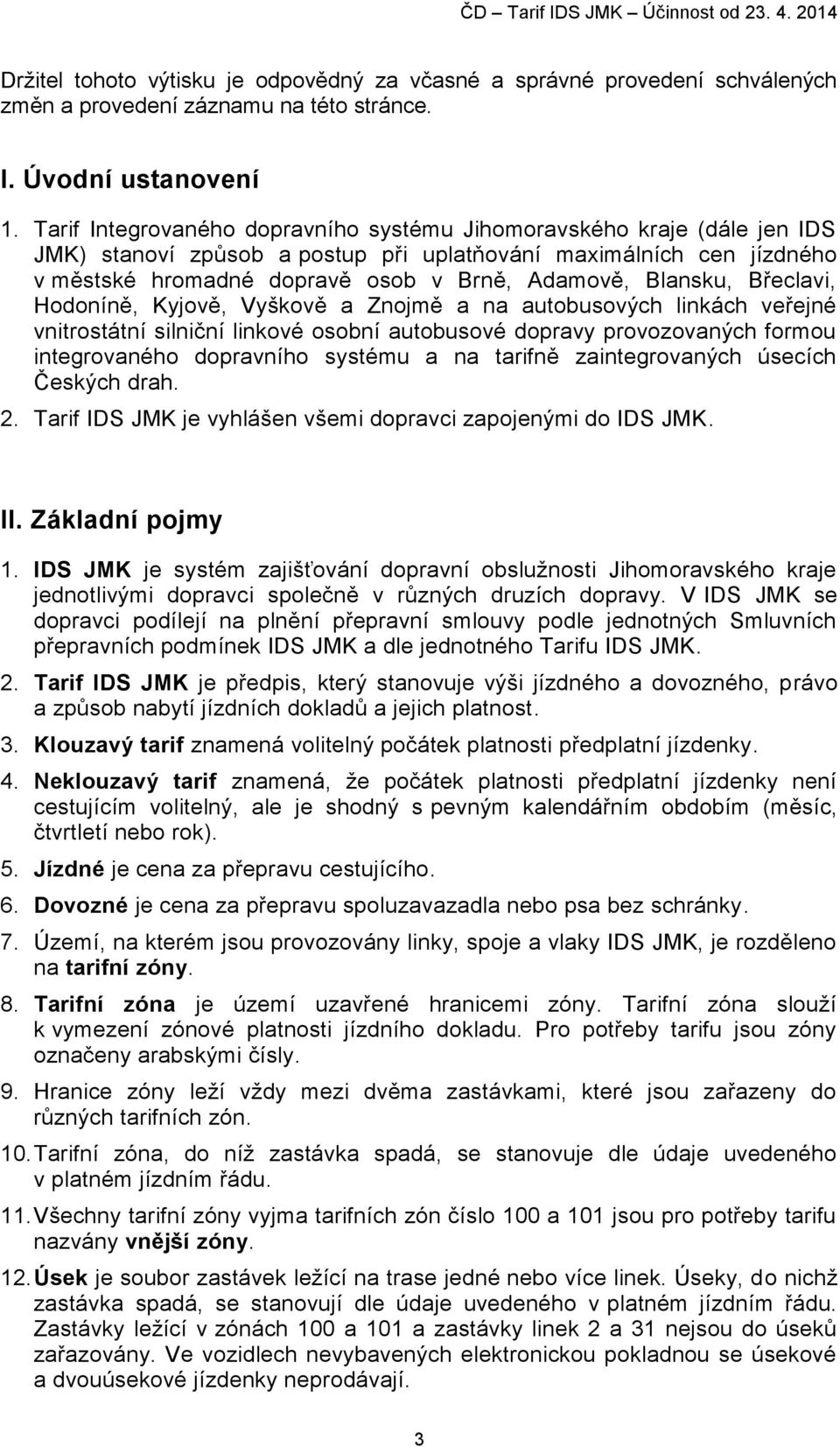 Blansku, Břeclavi, Hodoníně, Kyjově, Vyškově a Znojmě a na autobusových linkách veřejné vnitrostátní silniční linkové osobní autobusové dopravy provozovaných formou integrovaného dopravního systému a