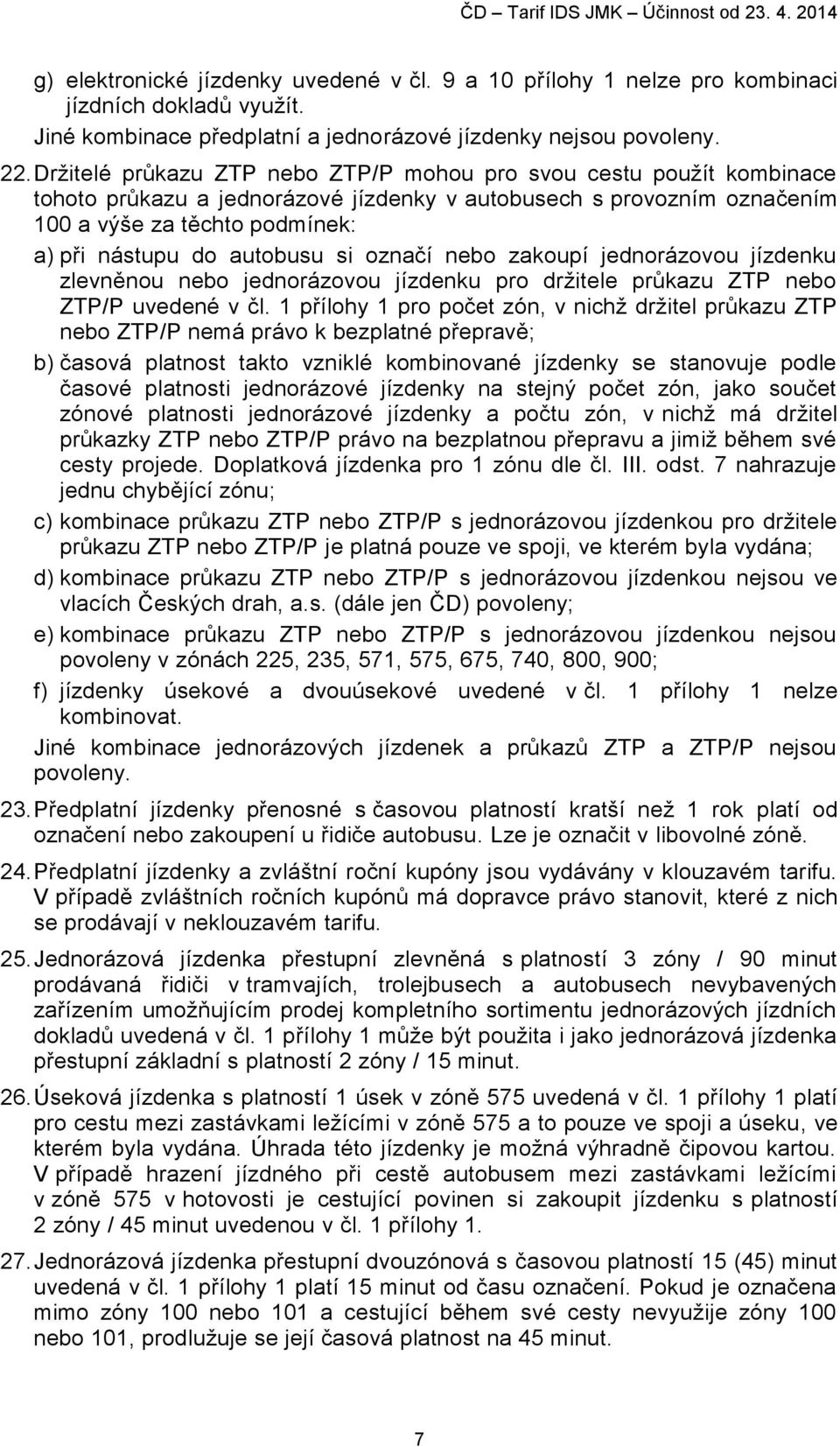 Držitelé průkazu ZTP nebo ZTP/P mohou pro svou cestu použít kombinace tohoto průkazu a jednorázové jízdenky v autobusech s provozním označením 100 a výše za těchto podmínek: a) při nástupu do