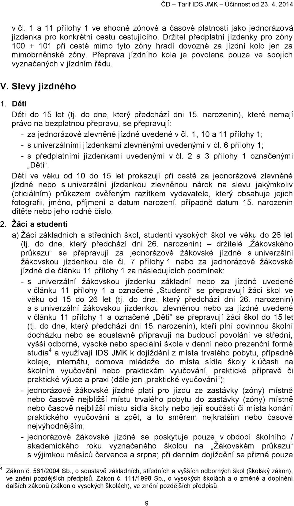 Přeprava jízdního kola je povolena pouze ve spojích vyznačených v jízdním řádu. V. Slevy jízdného 1. Děti Děti do 15 let (tj. do dne, který předchází dni 15.